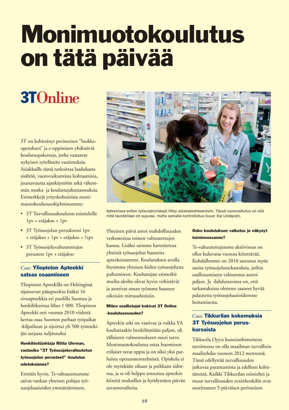 Esimerkkejä yrityskohtaisista monimuotokoulutusohjelmistamme: 3T Turvallisuuskoulutus esimiehille 1pv + etäjakso + 1pv 3T Työsuojelun peruskurssi 1pv + etäjakso + 1pv + etäjakso + ½pv 3T