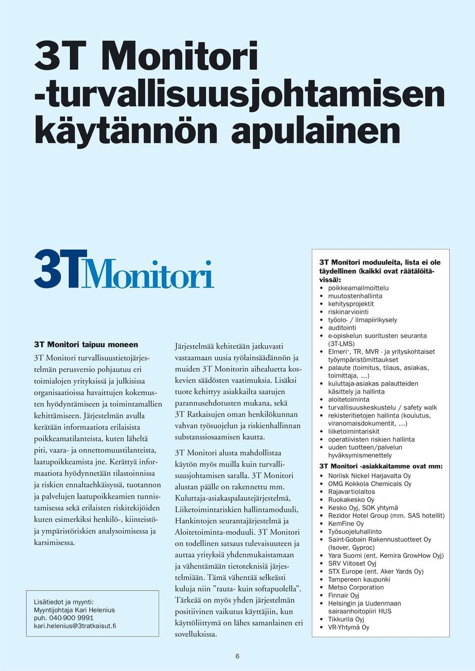 Järjestelmän avulla kerätään informaatiota erilaisista poikkeamatilanteista, kuten läheltä piti, vaara- ja onnettomuustilanteista, laatupoikkeamista jne.