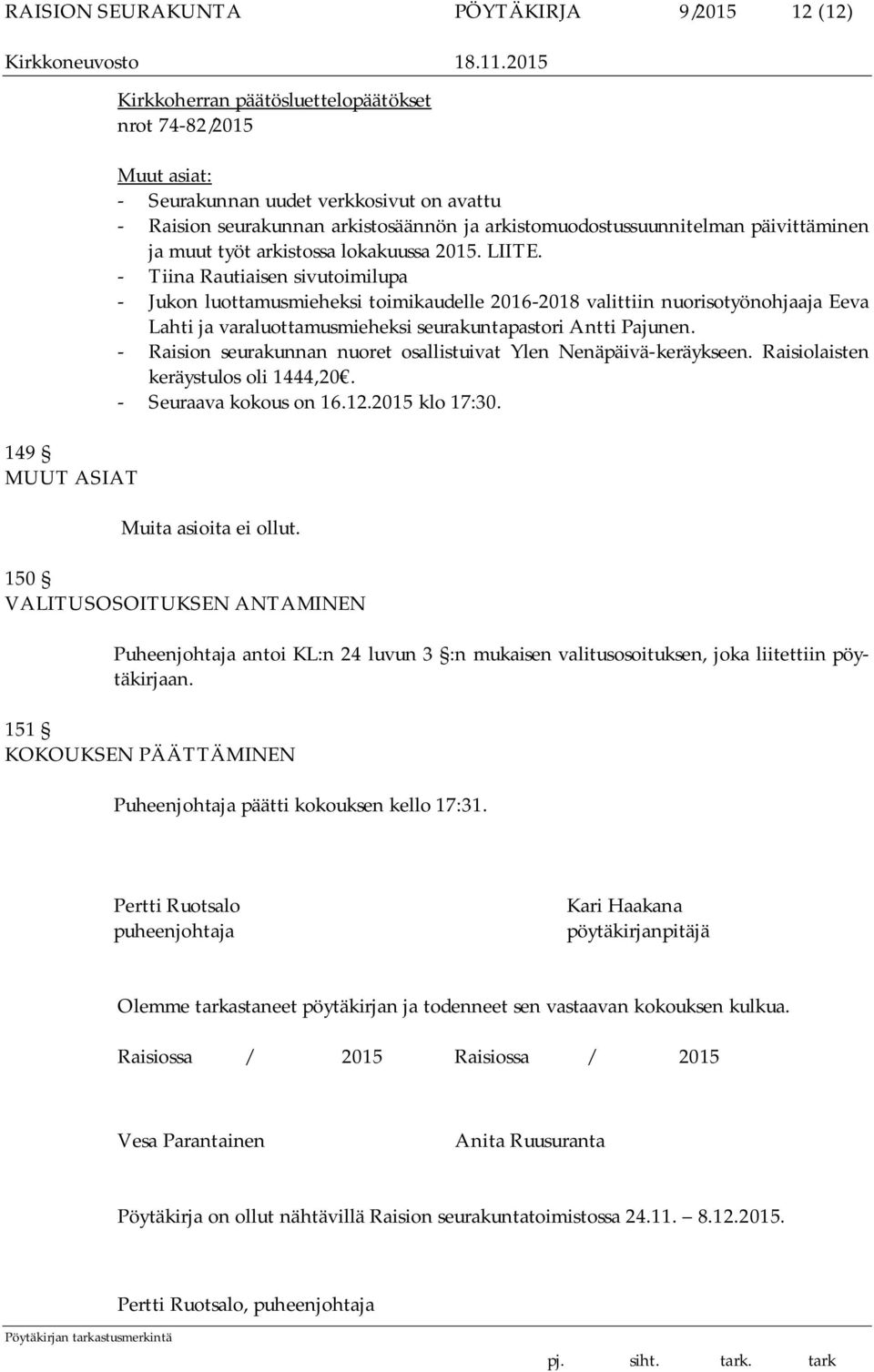 - Tiina Rautiaisen sivutoimilupa - Jukon luottamusmieheksi toimikaudelle 2016-2018 valittiin nuorisotyönohjaaja Eeva Lahti ja varaluottamusmieheksi seurakuntapastori Antti Pajunen.