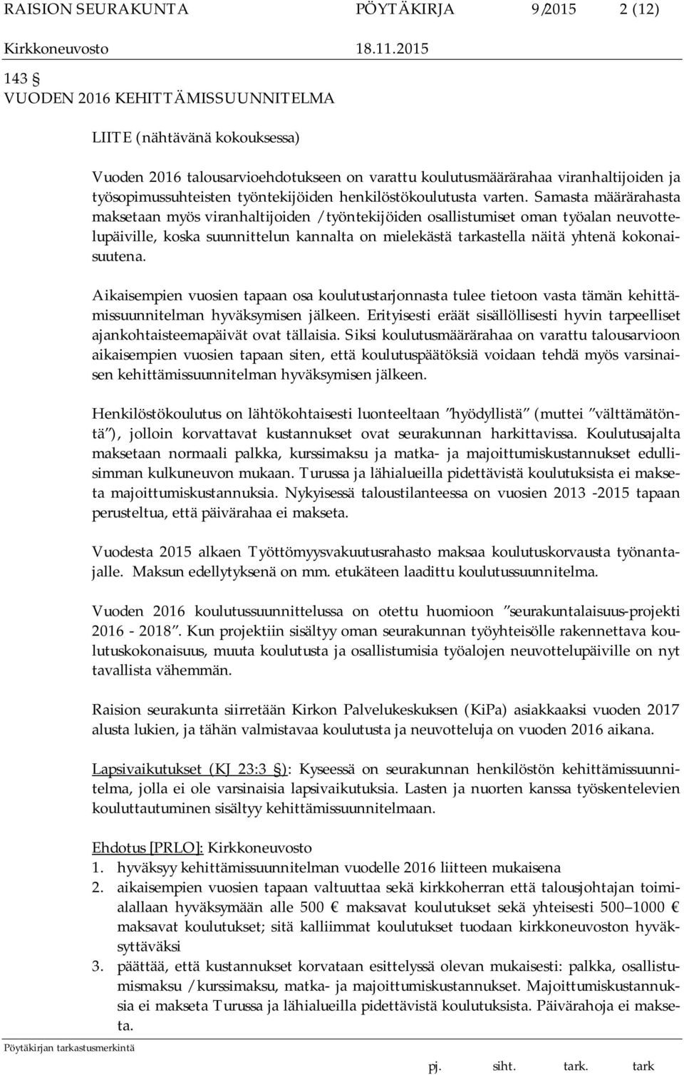 Samasta määrärahasta maksetaan myös viranhaltijoiden / työntekijöiden osallistumiset oman työalan neuvottelupäiville, koska suunnittelun kannalta on mielekästä tarkastella näitä yhtenä kokonaisuutena.