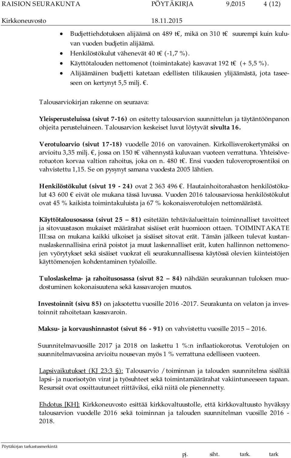 . Talousarviokirjan rakenne on seuraava: Yleisperusteluissa (sivut 7-16) on esitetty talousarvion suunnittelun ja täytäntöönpanon ohjeita perusteluineen.