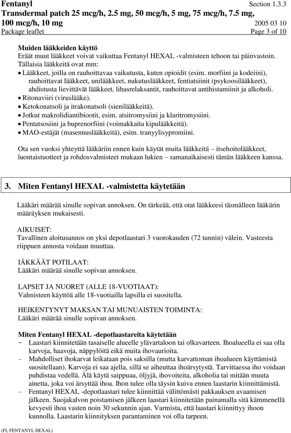 morfiini ja kodeiini), rauhoittavat lääkkeet, unilääkkeet, nukutuslääkkeet, fentiatsiinit (psykoosilääkkeet), ahdistusta lievittävät lääkkeet, lihasrelaksantit, rauhoittavat antihistamiinit ja