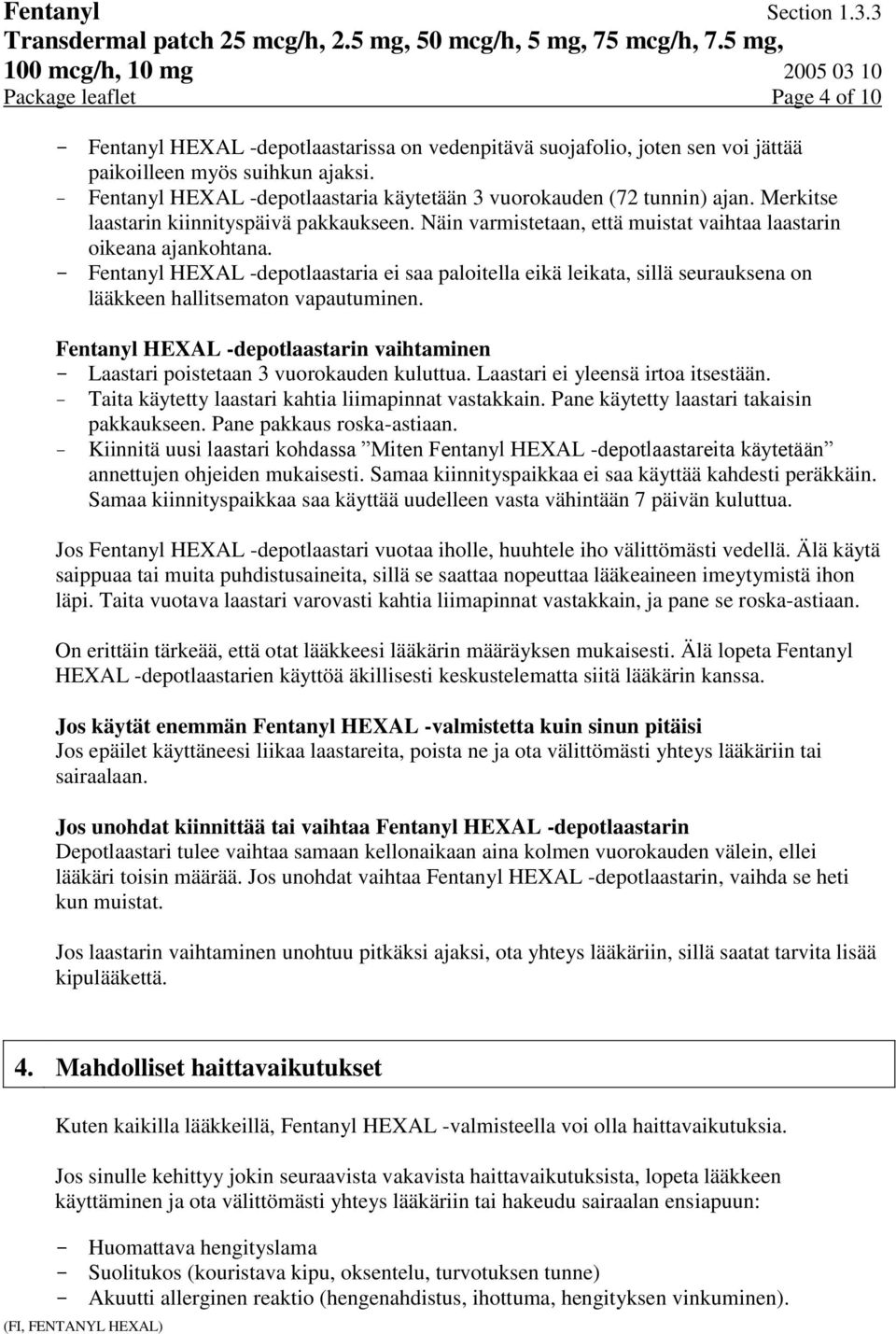 - Fentanyl HEXAL -depotlaastaria ei saa paloitella eikä leikata, sillä seurauksena on lääkkeen hallitsematon vapautuminen.