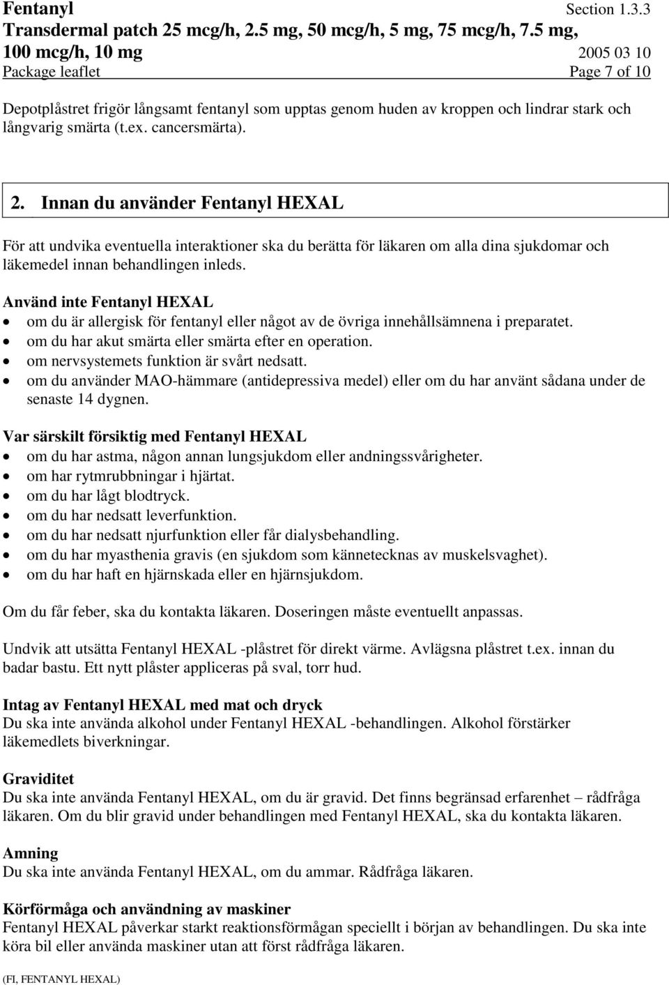 Använd inte Fentanyl HEXAL om du är allergisk för fentanyl eller något av de övriga innehållsämnena i preparatet. om du har akut smärta eller smärta efter en operation.