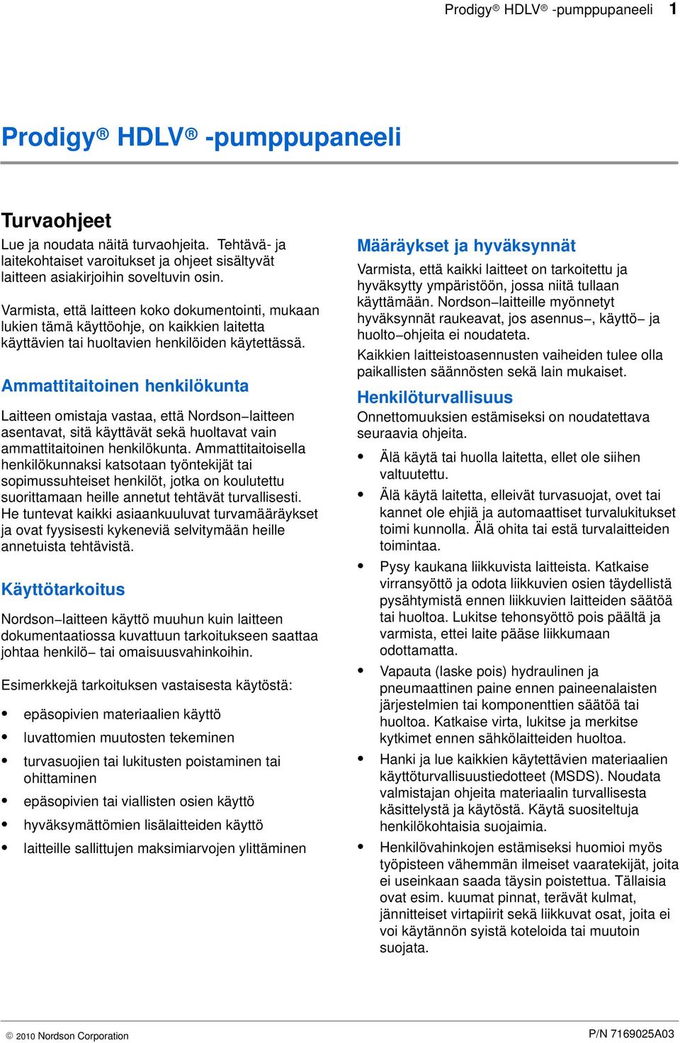 Varmista, että laitteen koko dokumentointi, mukaan lukien tämä käyttöohje, on kaikkien laitetta käyttävien tai huoltavien henkilöiden käytettässä.