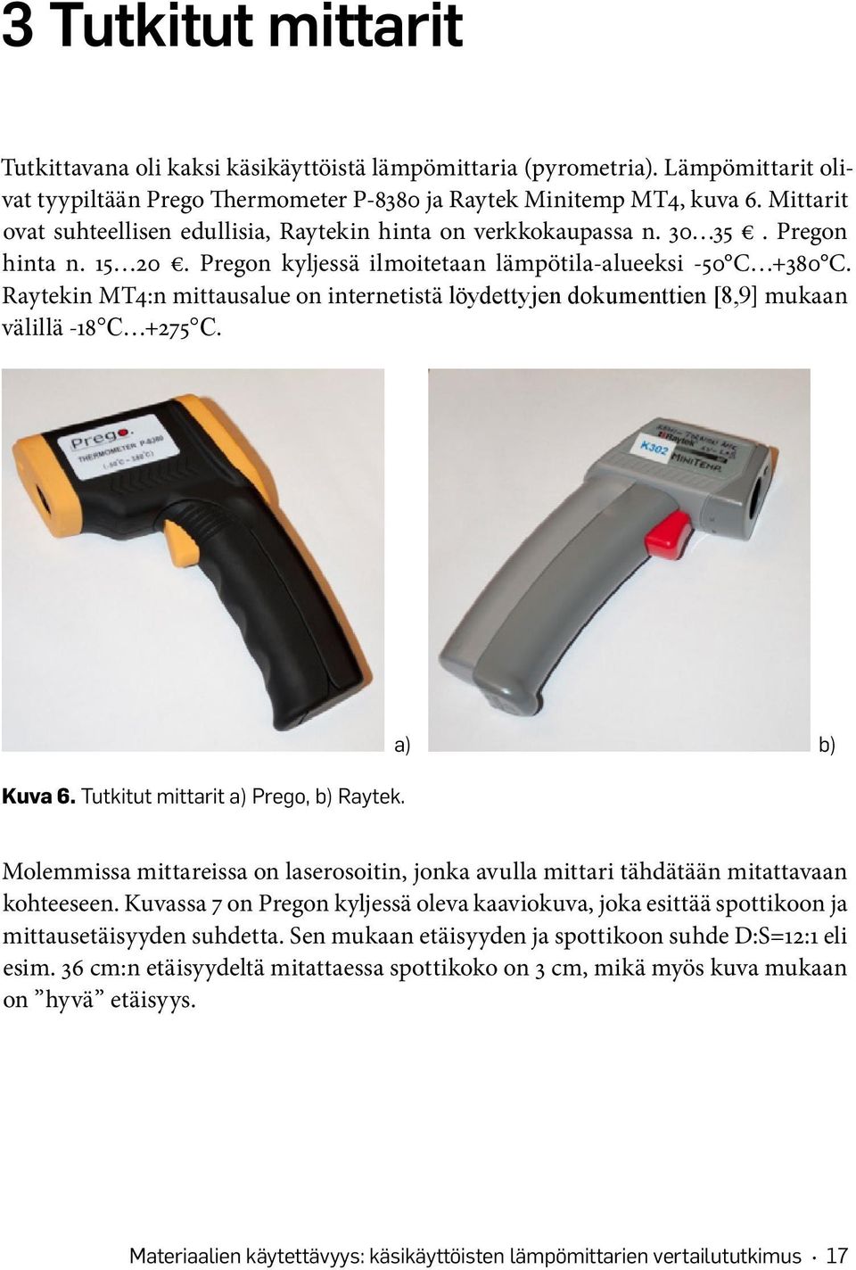 Raytekin MT4:n mittausalue on internetistä löydettyjen dokumenttien [8,9] mukaan välillä -18 C +275 C. Kuva 6. Tutkitut mittarit a) Prego, b) Raytek.