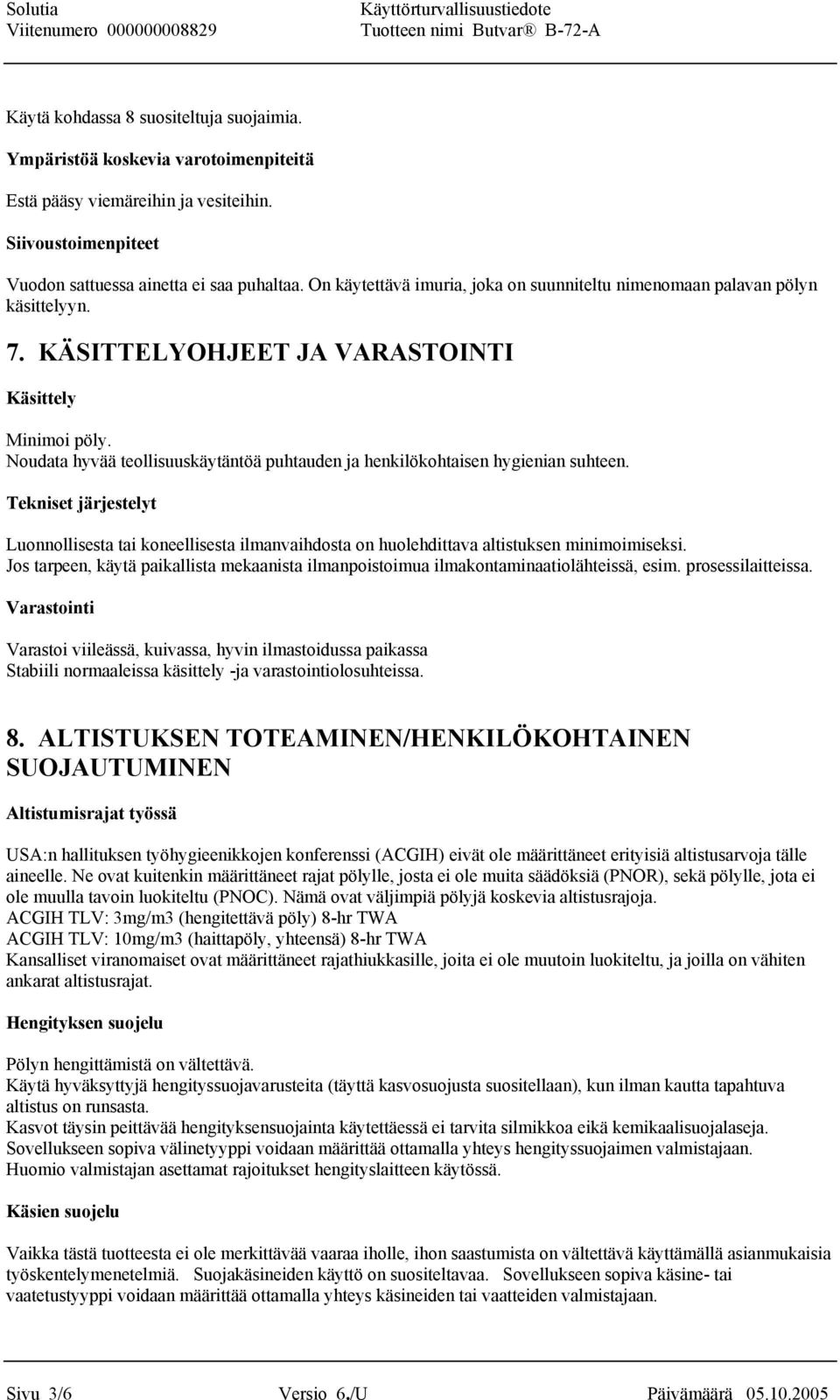 Noudata hyvää teollisuuskäytäntöä puhtauden ja henkilökohtaisen hygienian suhteen. Tekniset järjestelyt Luonnollisesta tai koneellisesta ilmanvaihdosta on huolehdittava altistuksen minimoimiseksi.