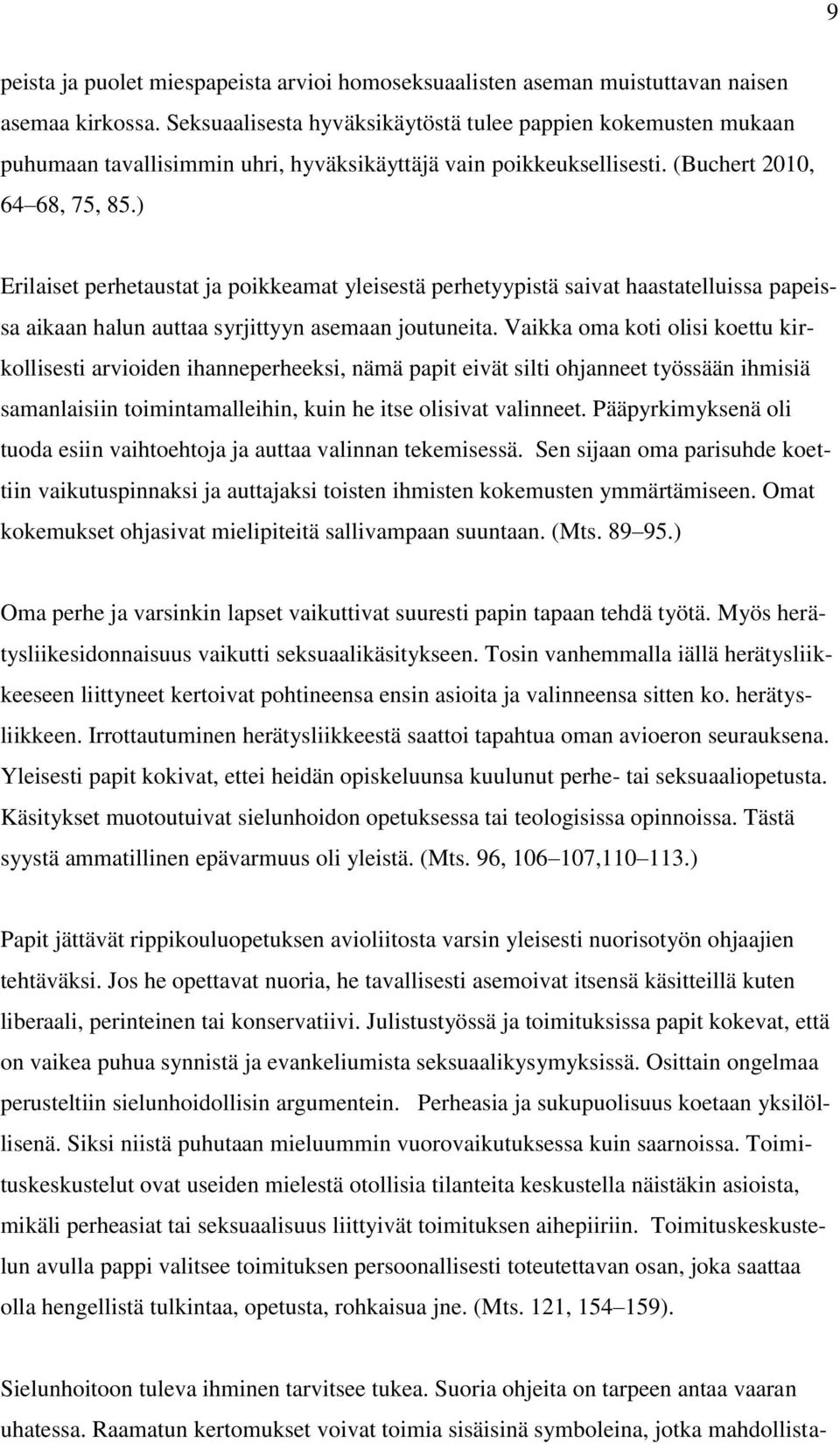 ) Erilaiset perhetaustat ja poikkeamat yleisestä perhetyypistä saivat haastatelluissa papeissa aikaan halun auttaa syrjittyyn asemaan joutuneita.