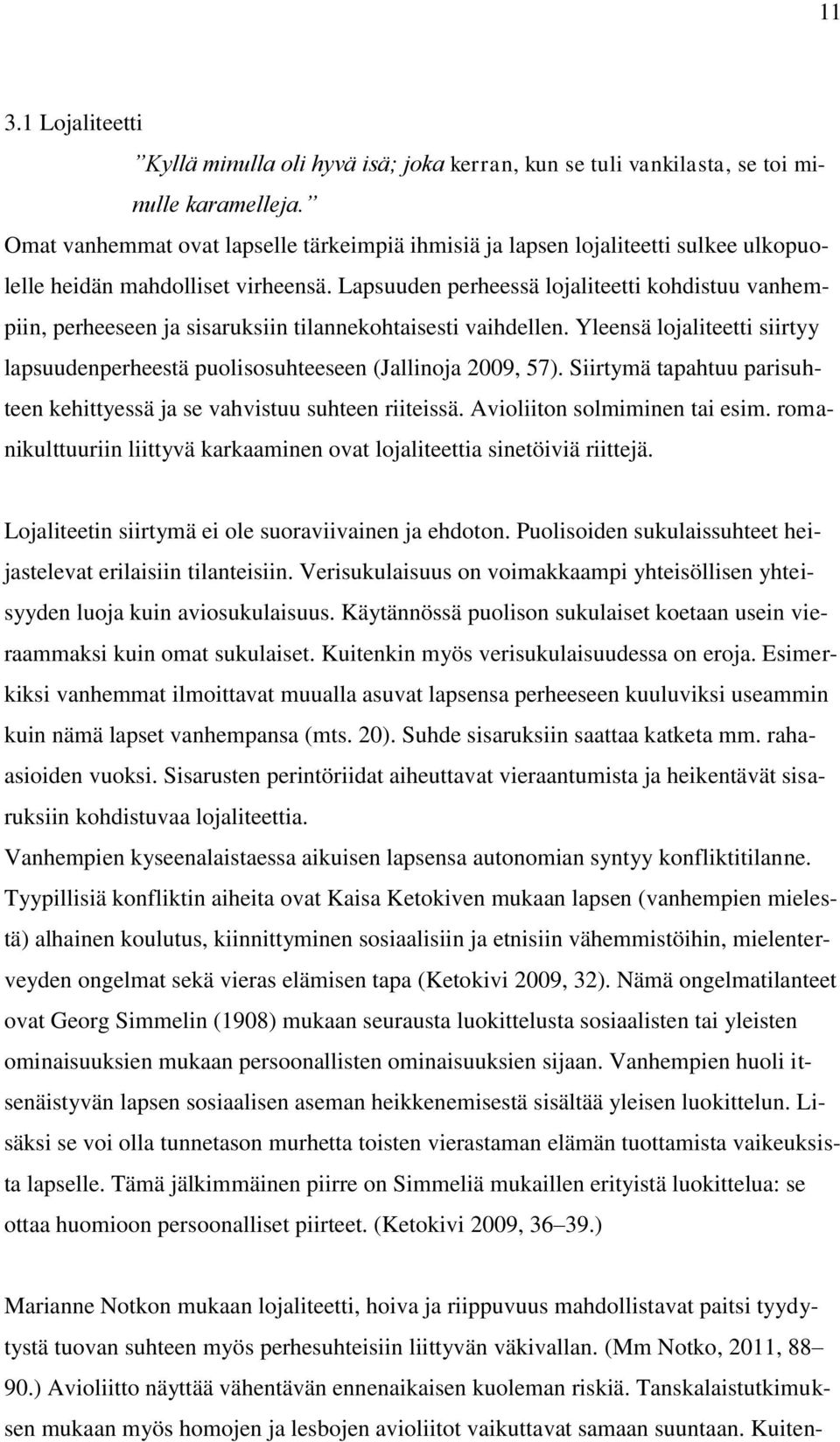 Lapsuuden perheessä lojaliteetti kohdistuu vanhempiin, perheeseen ja sisaruksiin tilannekohtaisesti vaihdellen. Yleensä lojaliteetti siirtyy lapsuudenperheestä puolisosuhteeseen (Jallinoja 2009, 57).