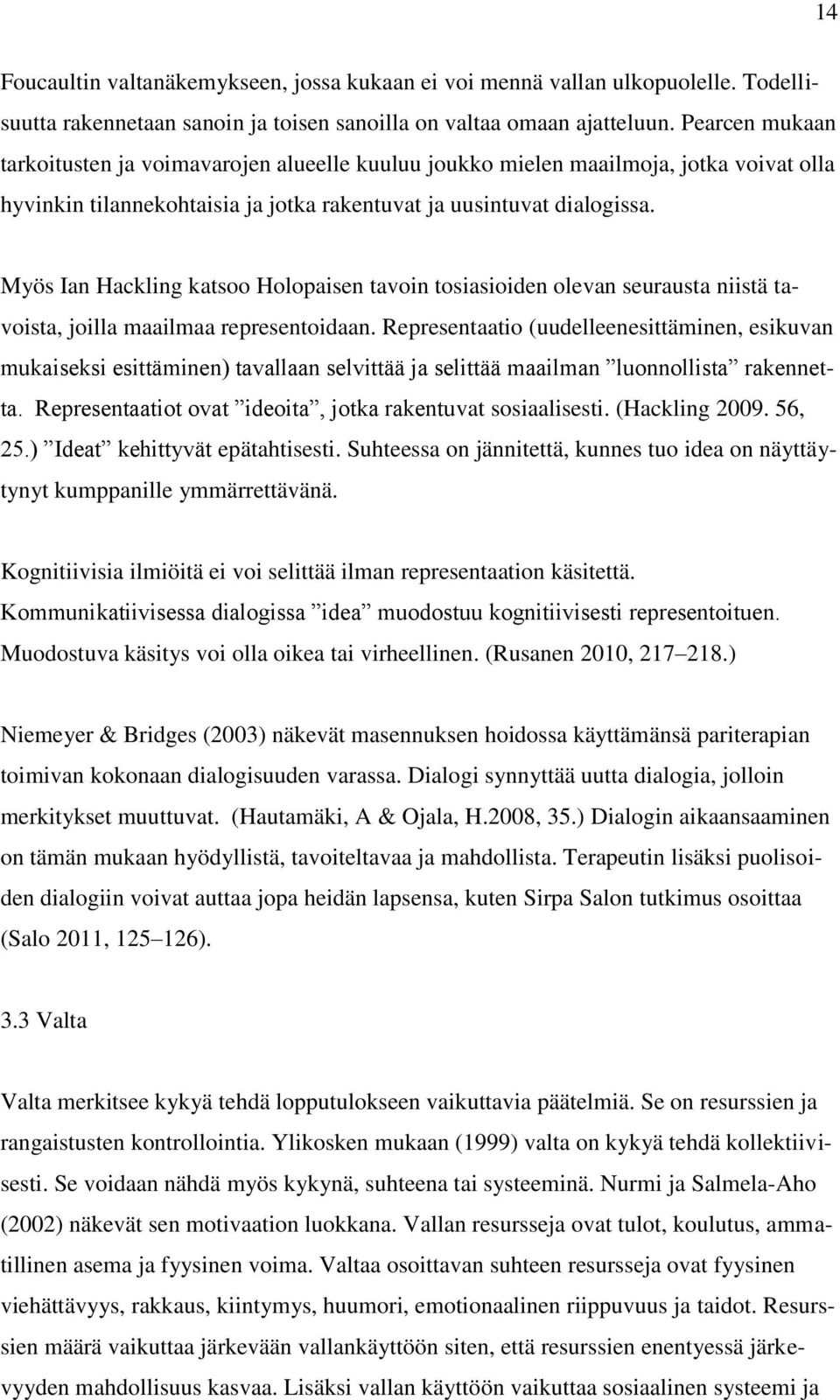 Myös Ian Hackling katsoo Holopaisen tavoin tosiasioiden olevan seurausta niistä tavoista, joilla maailmaa representoidaan.