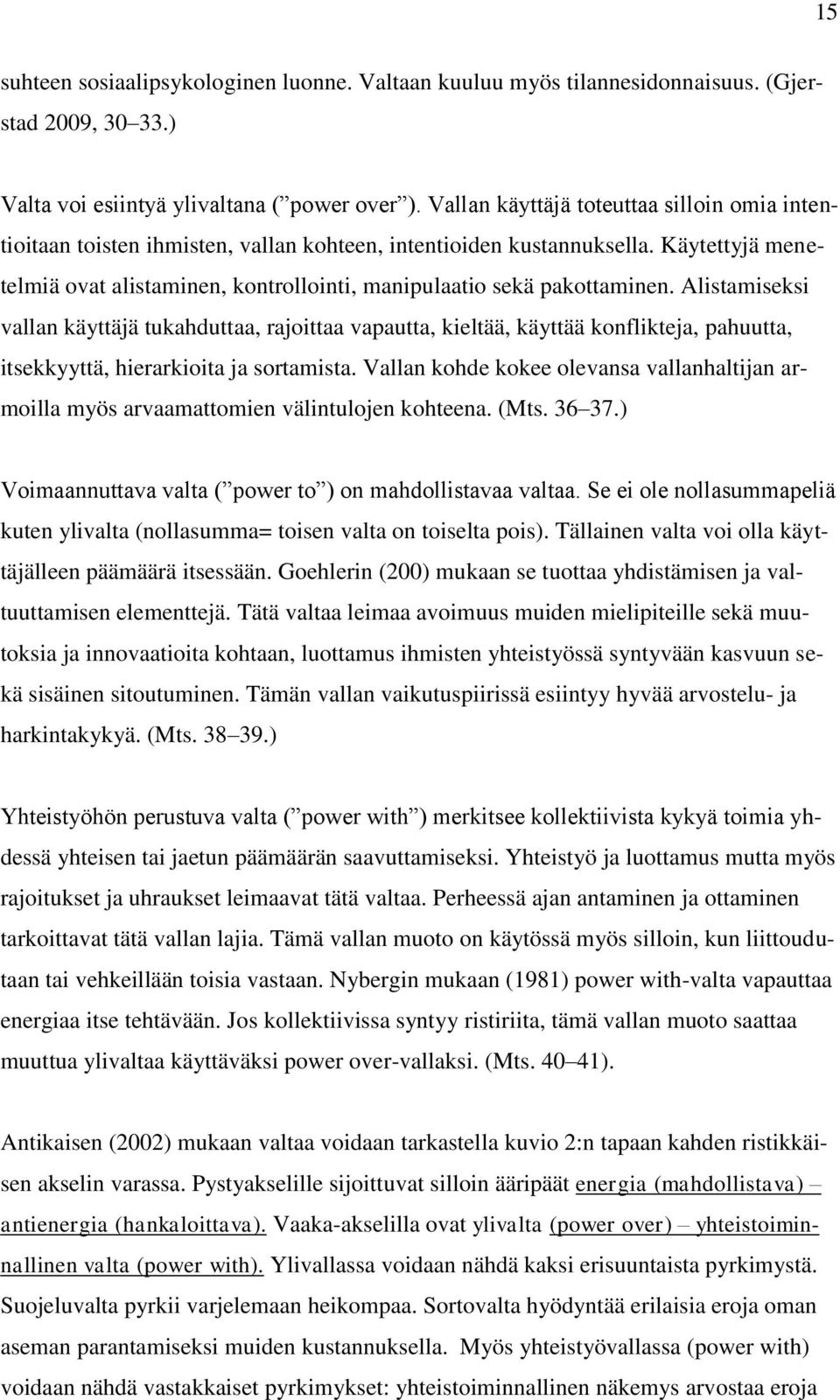 Käytettyjä menetelmiä ovat alistaminen, kontrollointi, manipulaatio sekä pakottaminen.