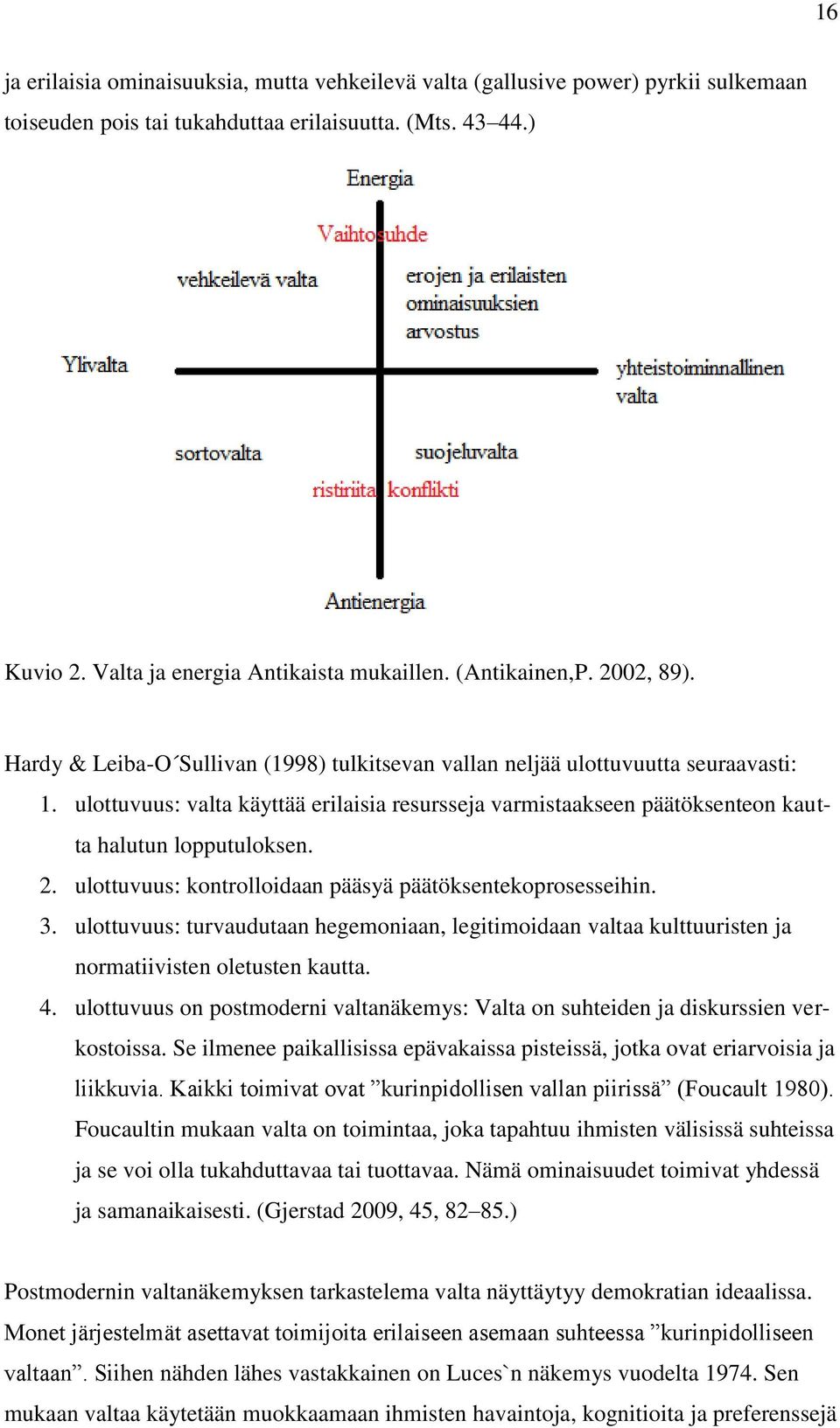 ulottuvuus: valta käyttää erilaisia resursseja varmistaakseen päätöksenteon kautta halutun lopputuloksen. 2. ulottuvuus: kontrolloidaan pääsyä päätöksentekoprosesseihin. 3.