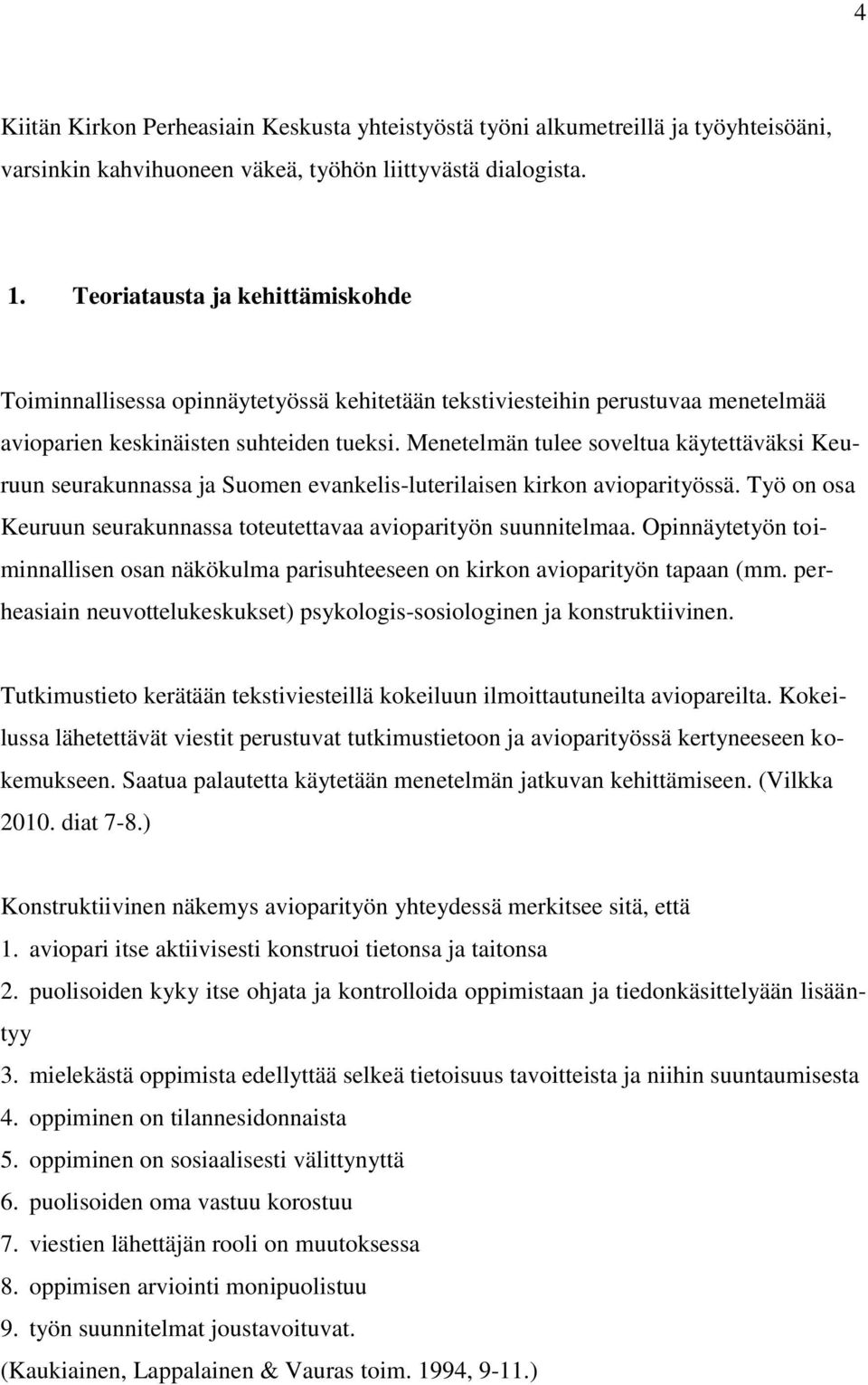 Menetelmän tulee soveltua käytettäväksi Keuruun seurakunnassa ja Suomen evankelis-luterilaisen kirkon avioparityössä. Työ on osa Keuruun seurakunnassa toteutettavaa avioparityön suunnitelmaa.