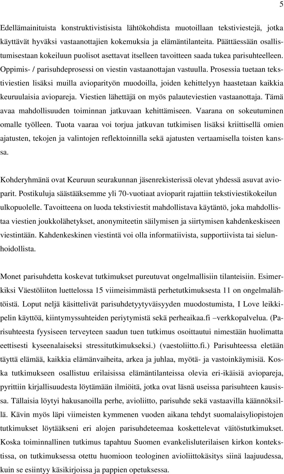 Prosessia tuetaan tekstiviestien lisäksi muilla avioparityön muodoilla, joiden kehittelyyn haastetaan kaikkia keuruulaisia aviopareja. Viestien lähettäjä on myös palauteviestien vastaanottaja.