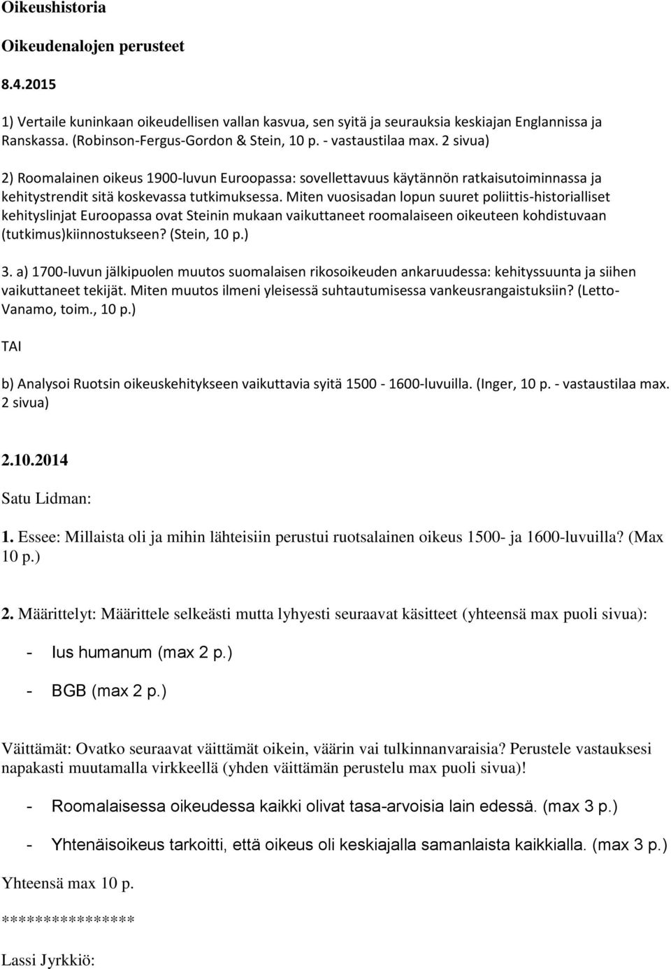 Miten vuosisadan lopun suuret poliittis-historialliset kehityslinjat Euroopassa ovat Steinin mukaan vaikuttaneet roomalaiseen oikeuteen kohdistuvaan (tutkimus)kiinnostukseen? (Stein, 10 p.) 3.