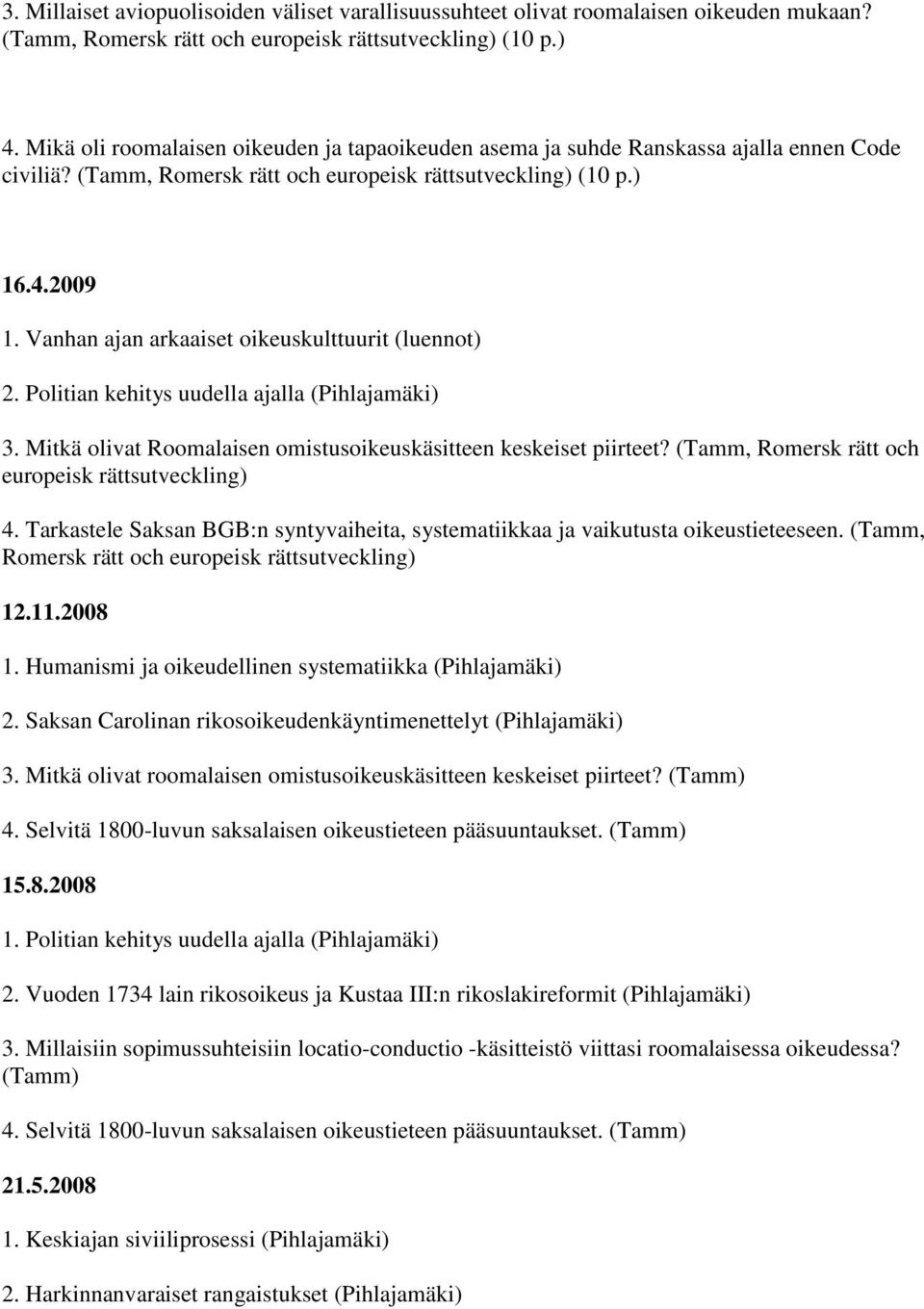 Vanhan ajan arkaaiset oikeuskulttuurit (luennot) 2. Politian kehitys uudella ajalla (Pihlajamäki) 3. Mitkä olivat Roomalaisen omistusoikeuskäsitteen keskeiset piirteet?