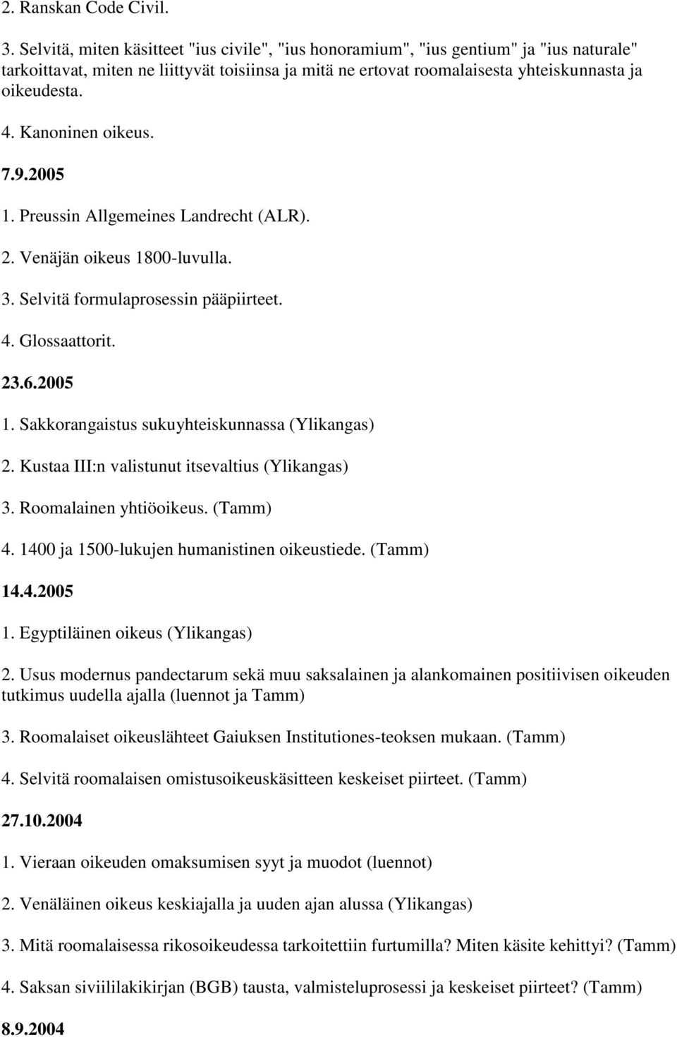 Kanoninen oikeus. 7.9.2005 1. Preussin Allgemeines Landrecht (ALR). 2. Venäjän oikeus 1800-luvulla. 3. Selvitä formulaprosessin pääpiirteet. 4. Glossaattorit. 23.6.2005 1. Sakkorangaistus sukuyhteiskunnassa (Ylikangas) 2.