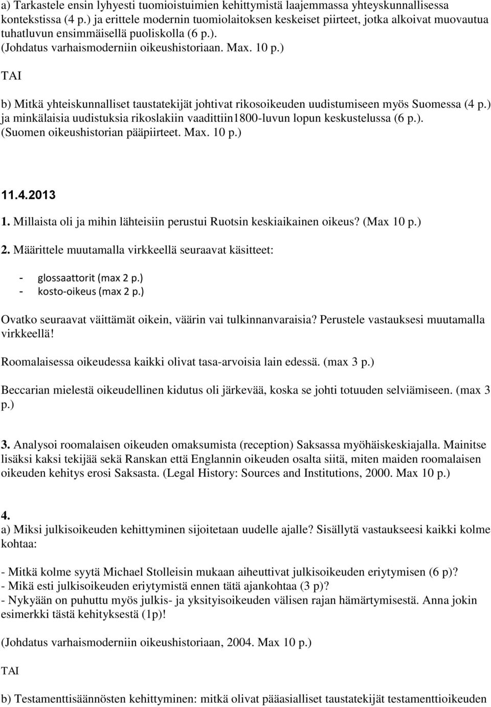 ) TAI b) Mitkä yhteiskunnalliset taustatekijät johtivat rikosoikeuden uudistumiseen myös Suomessa (4 p.) ja minkälaisia uudistuksia rikoslakiin vaadittiin1800-luvun lopun keskustelussa (6 p.). (Suomen oikeushistorian pääpiirteet.