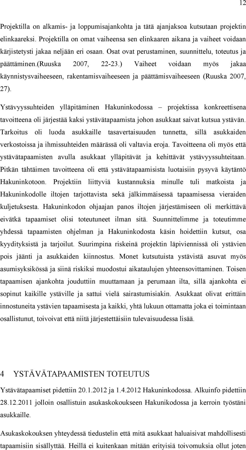 ) Vaiheet voidaan myös jakaa käynnistysvaiheeseen, rakentamisvaiheeseen ja päättämisvaiheeseen (Ruuska 2007, 27).