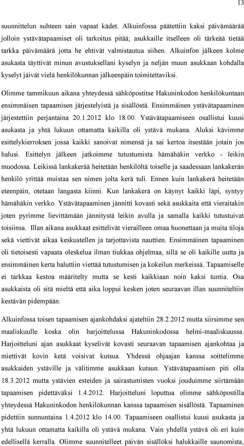 Alkuinfon jälkeen kolme asukasta täyttivät minun avustuksellani kyselyn ja neljän muun asukkaan kohdalla kyselyt jäivät vielä henkilökunnan jälkeenpäin toimitettaviksi.