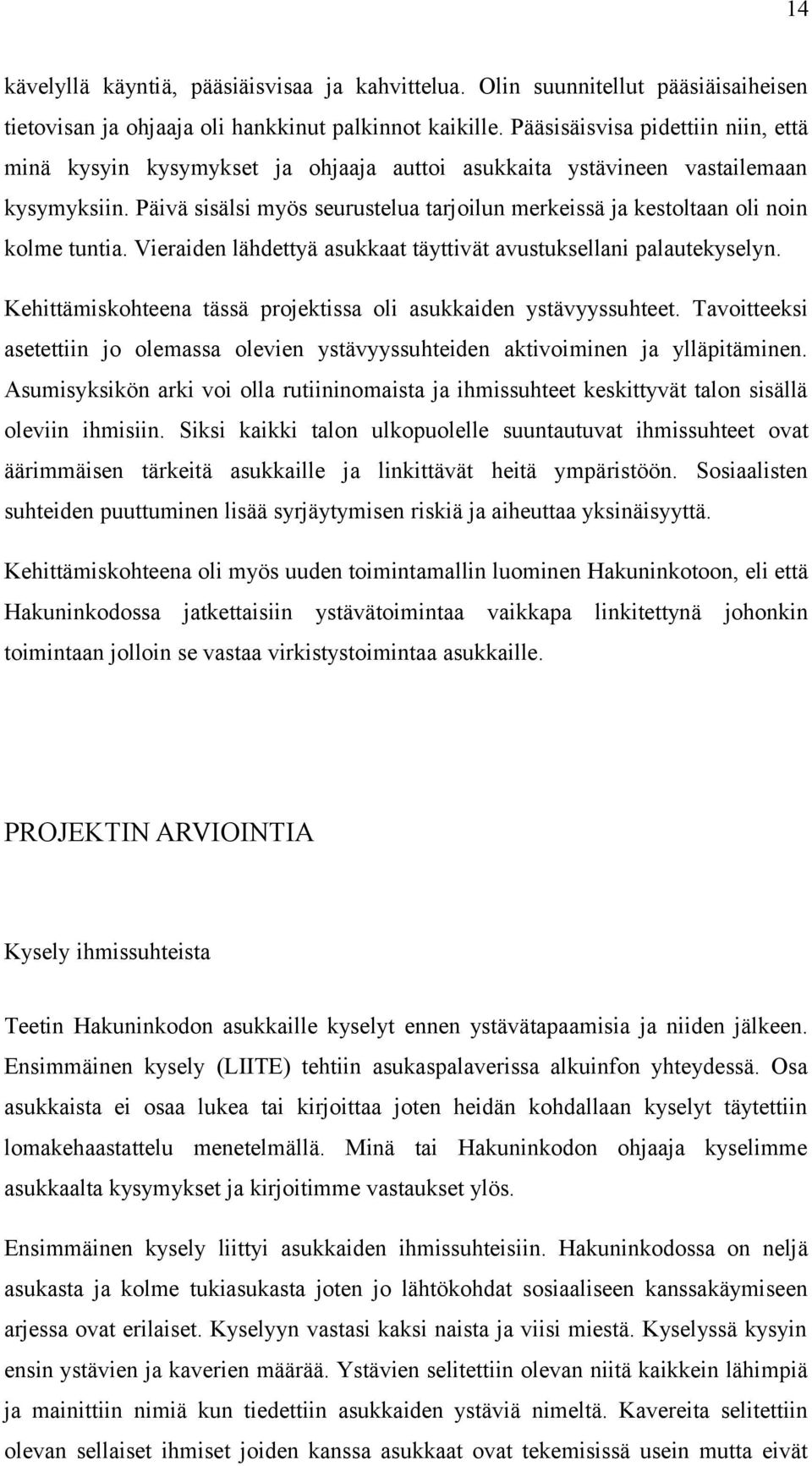 Päivä sisälsi myös seurustelua tarjoilun merkeissä ja kestoltaan oli noin kolme tuntia. Vieraiden lähdettyä asukkaat täyttivät avustuksellani palautekyselyn.