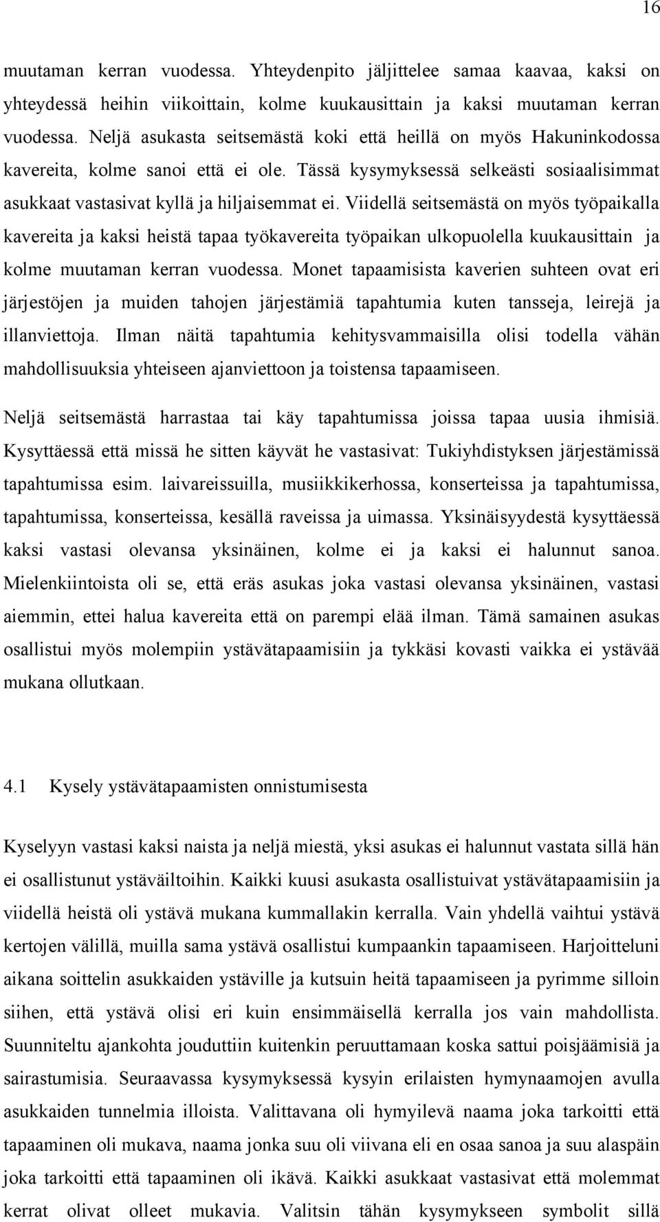 Viidellä seitsemästä on myös työpaikalla kavereita ja kaksi heistä tapaa työkavereita työpaikan ulkopuolella kuukausittain ja kolme muutaman kerran vuodessa.