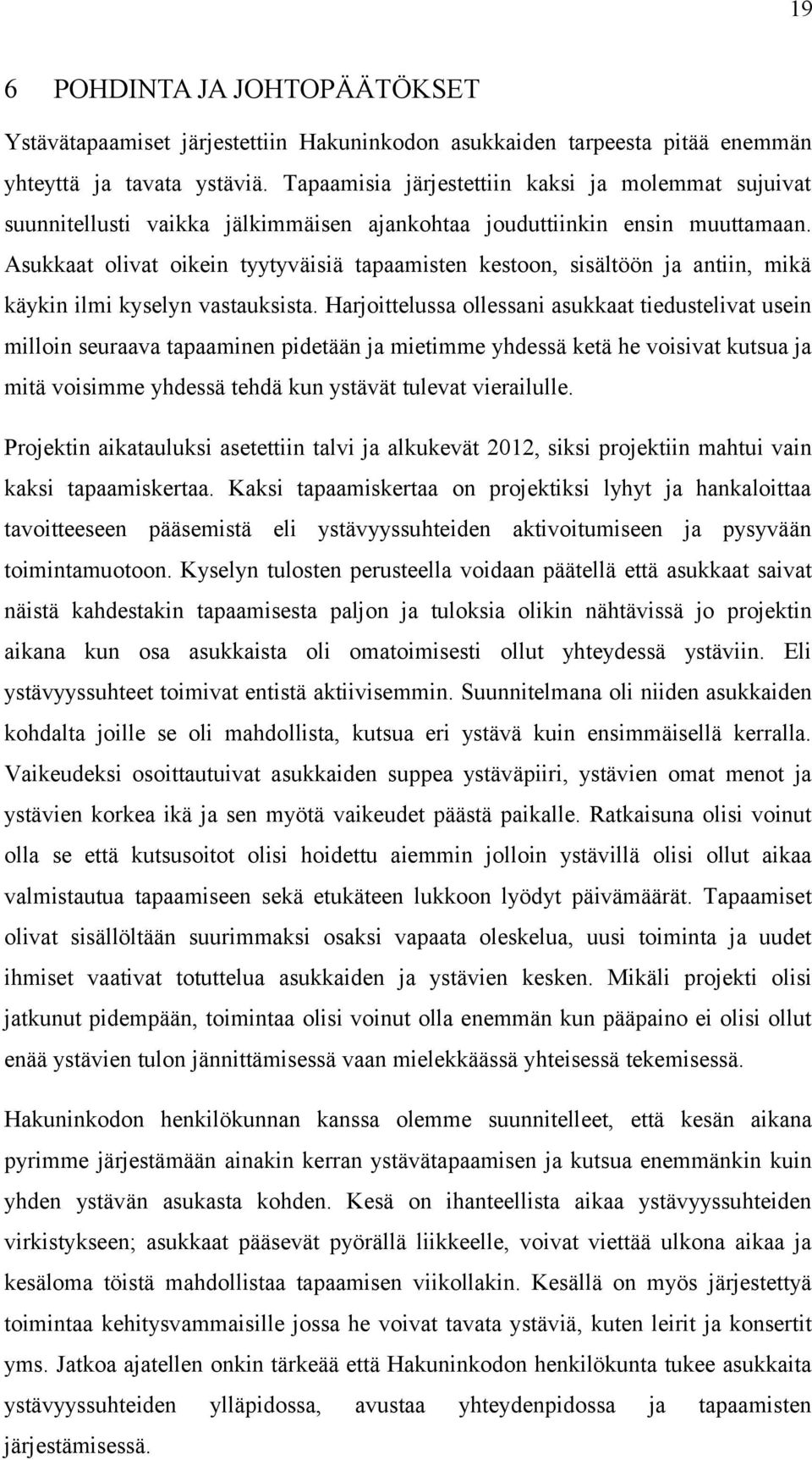 Asukkaat olivat oikein tyytyväisiä tapaamisten kestoon, sisältöön ja antiin, mikä käykin ilmi kyselyn vastauksista.