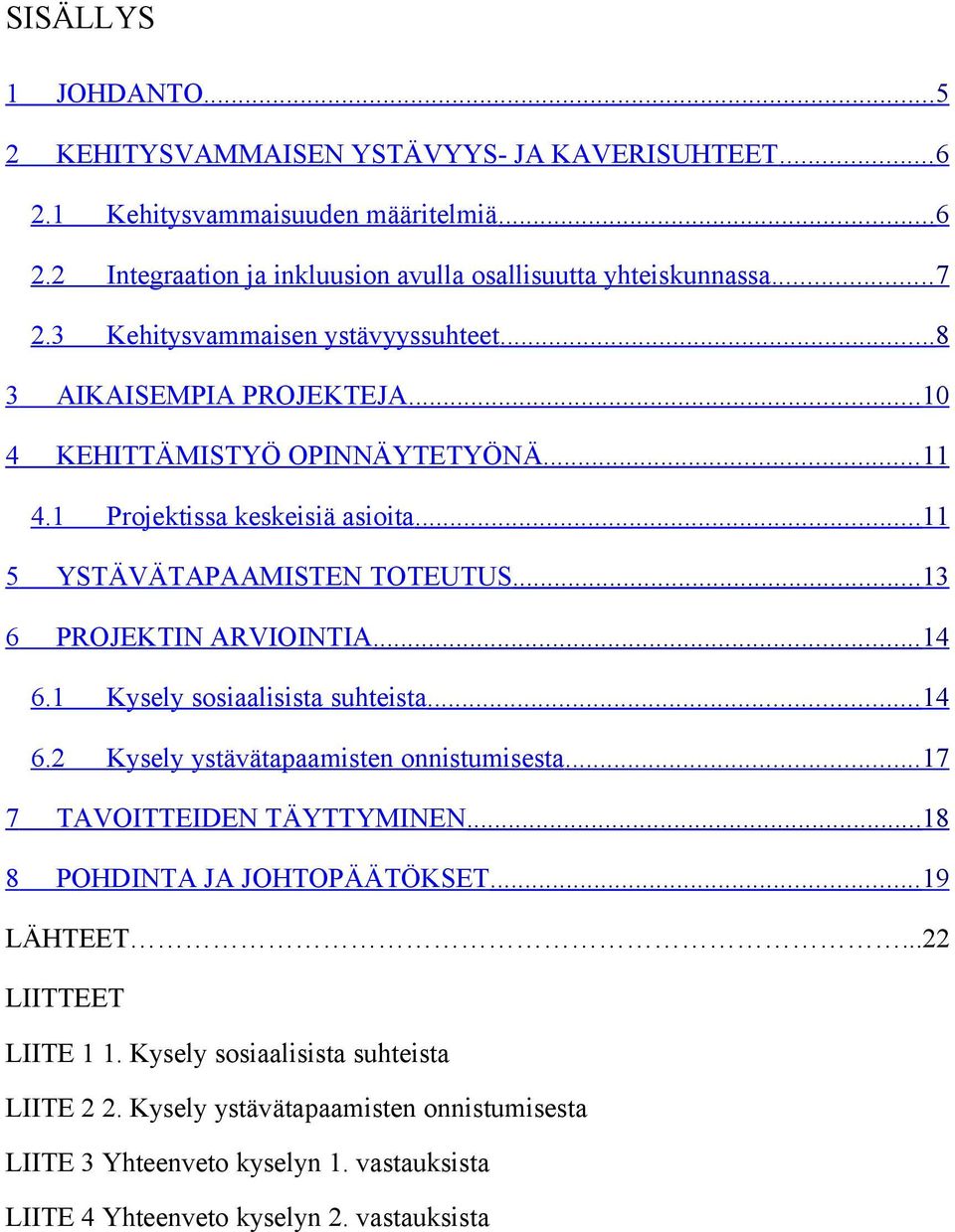 .. 13 6 PROJEKTIN ARVIOINTIA... 14 6.1 Kysely sosiaalisista suhteista... 14 6.2 Kysely ystävätapaamisten onnistumisesta... 17 7 TAVOITTEIDEN TÄYTTYMINEN... 18 8 POHDINTA JA JOHTOPÄÄTÖKSET.