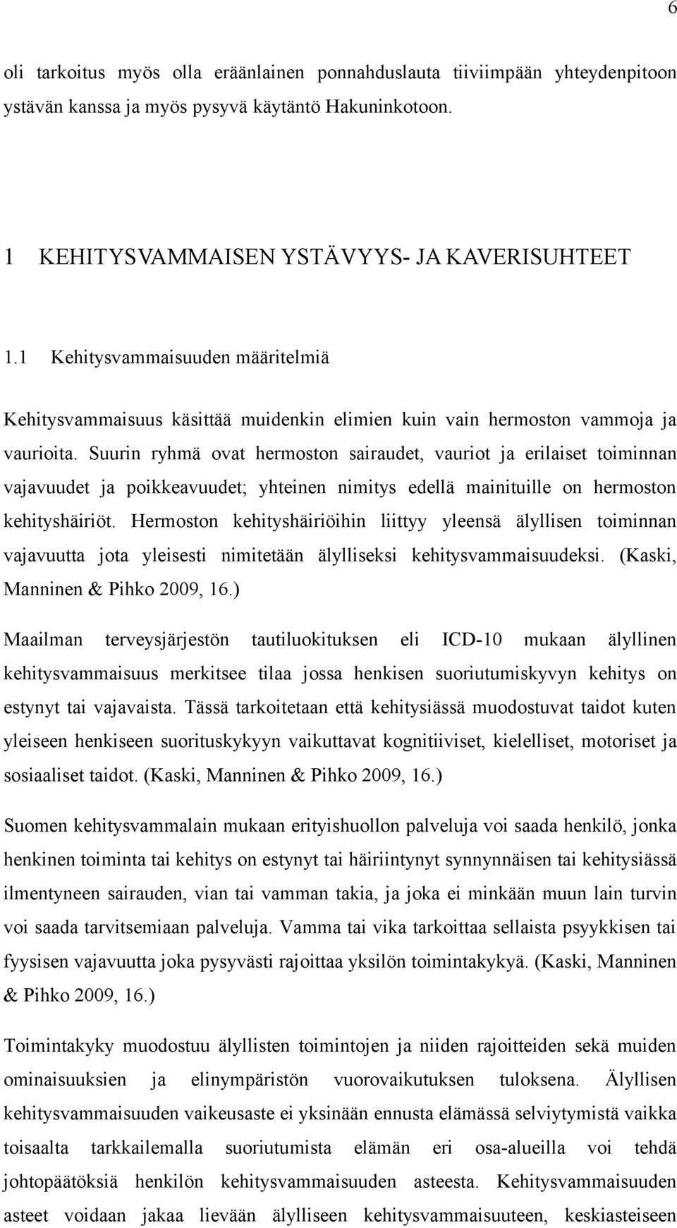 Suurin ryhmä ovat hermoston sairaudet, vauriot ja erilaiset toiminnan vajavuudet ja poikkeavuudet; yhteinen nimitys edellä mainituille on hermoston kehityshäiriöt.