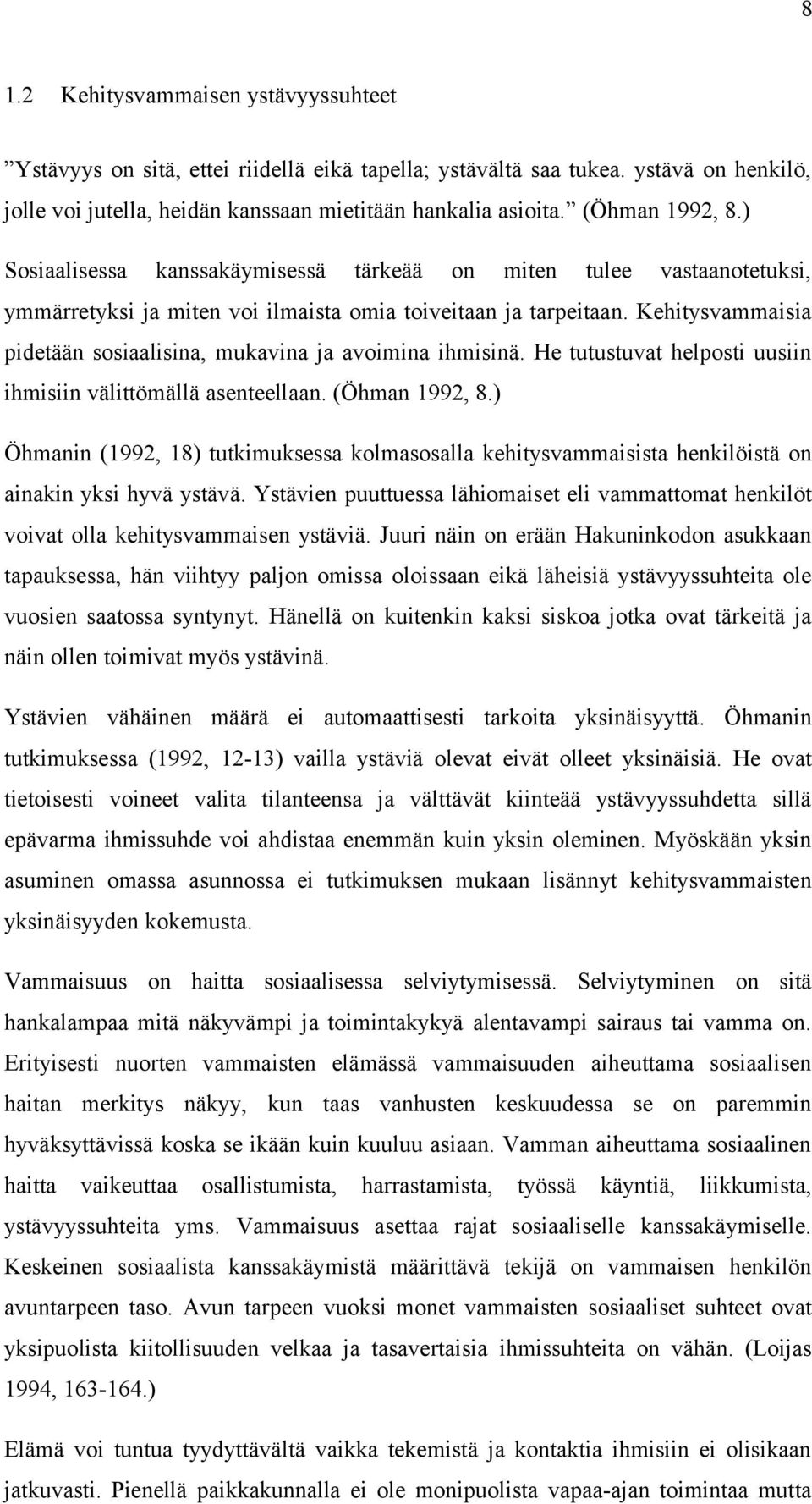 Kehitysvammaisia pidetään sosiaalisina, mukavina ja avoimina ihmisinä. He tutustuvat helposti uusiin ihmisiin välittömällä asenteellaan. (Öhman 1992, 8.