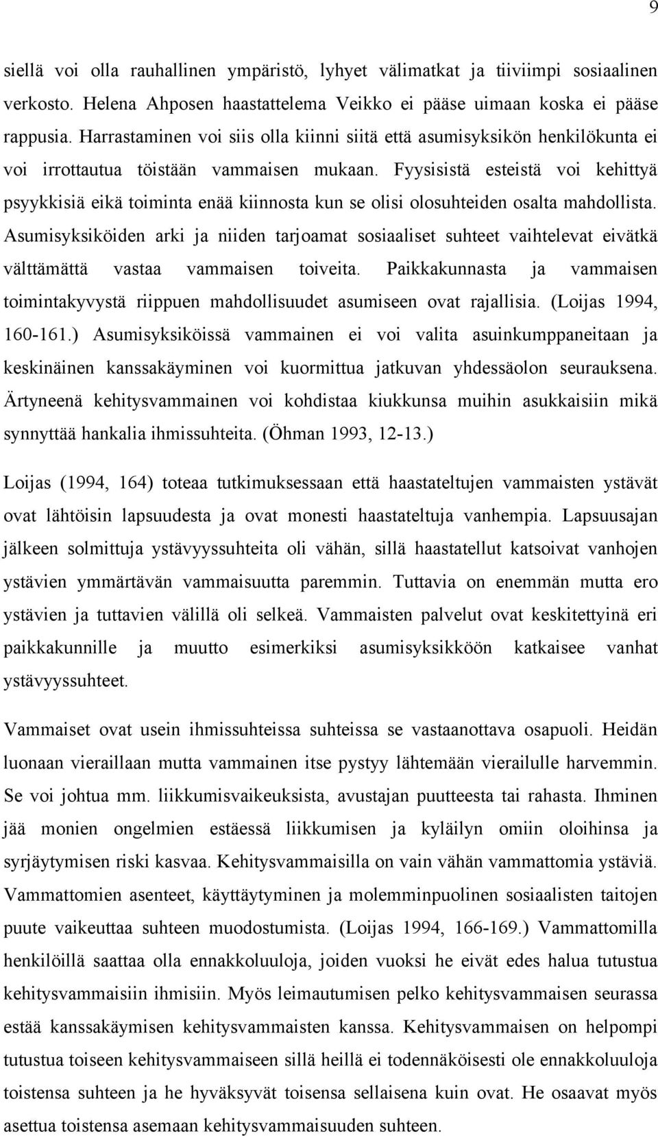 Fyysisistä esteistä voi kehittyä psyykkisiä eikä toiminta enää kiinnosta kun se olisi olosuhteiden osalta mahdollista.