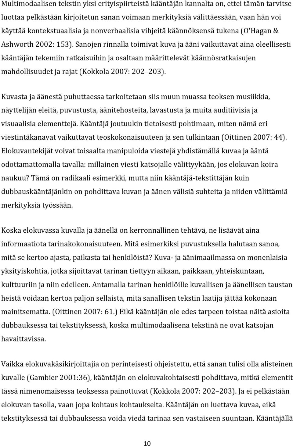 Sanojen rinnalla toimivat kuva ja ääni vaikuttavat aina oleellisesti kääntäjän tekemiin ratkaisuihin ja osaltaan määrittelevät käännösratkaisujen mahdollisuudet ja rajat (Kokkola 2007: 202 203).