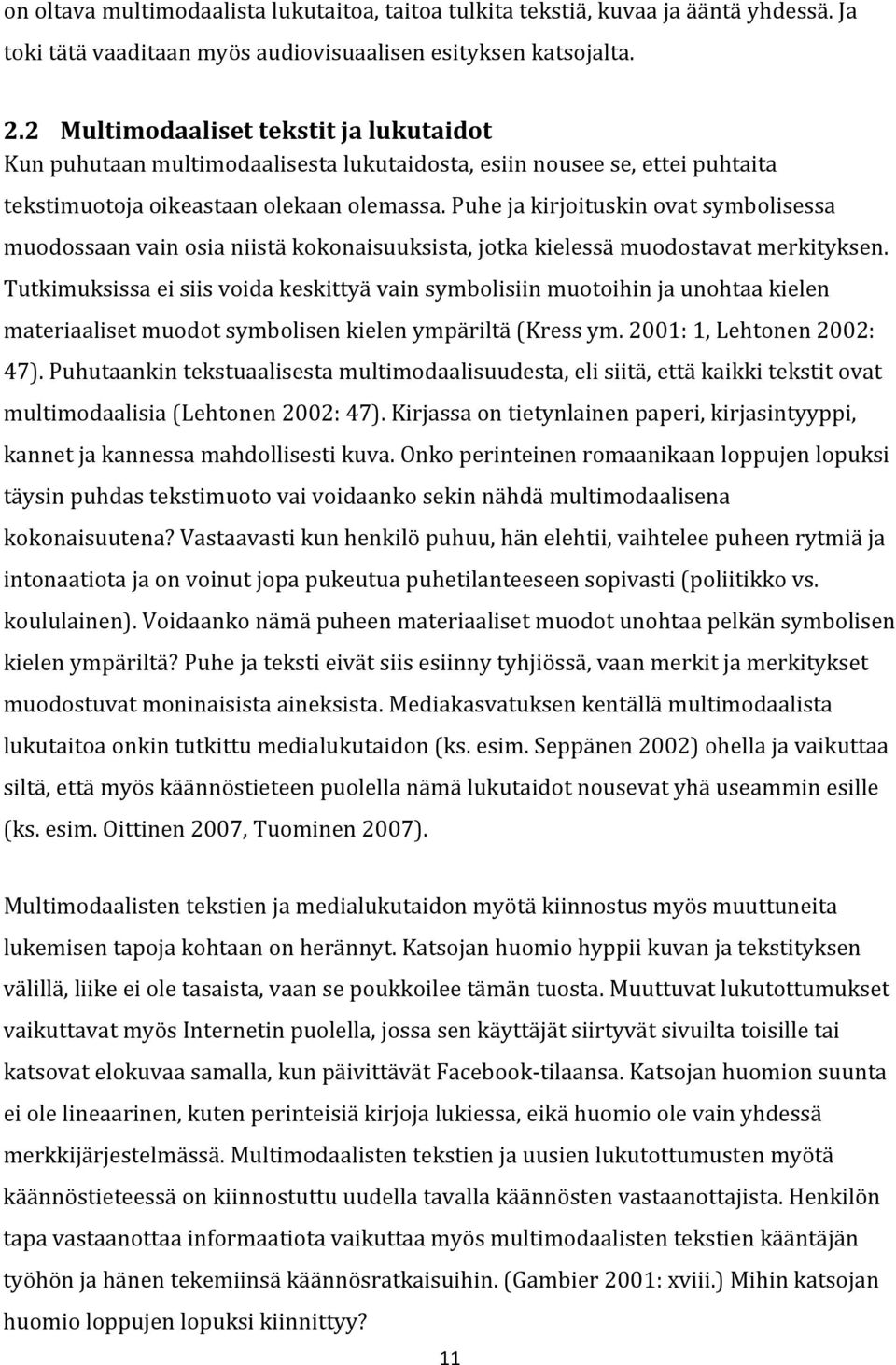 Puhe ja kirjoituskin ovat symbolisessa muodossaan vain osia niistä kokonaisuuksista, jotka kielessä muodostavat merkityksen.