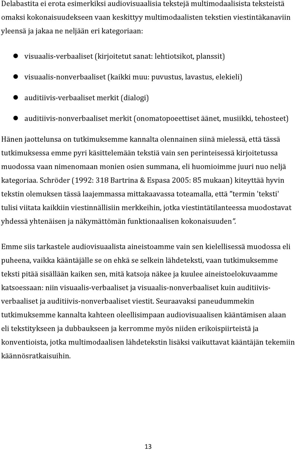 auditiivis-nonverbaaliset merkit (onomatopoeettiset äänet, musiikki, tehosteet) Hänen jaottelunsa on tutkimuksemme kannalta olennainen siinä mielessä, että tässä tutkimuksessa emme pyri käsittelemään