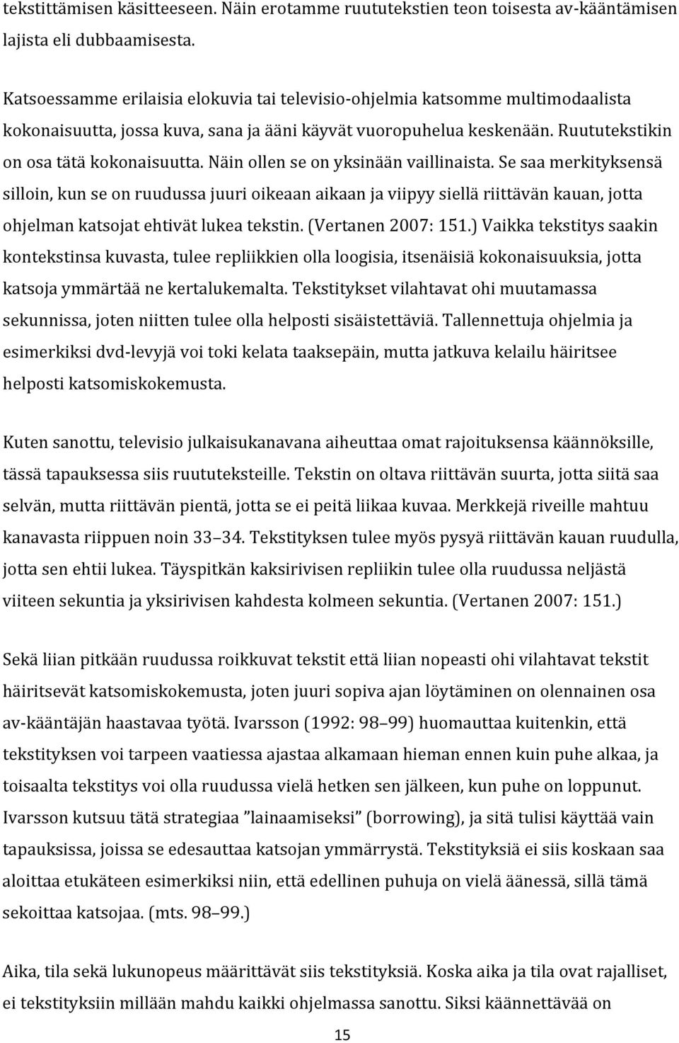 Näin ollen se on yksinään vaillinaista. Se saa merkityksensä silloin, kun se on ruudussa juuri oikeaan aikaan ja viipyy siellä riittävän kauan, jotta ohjelman katsojat ehtivät lukea tekstin.