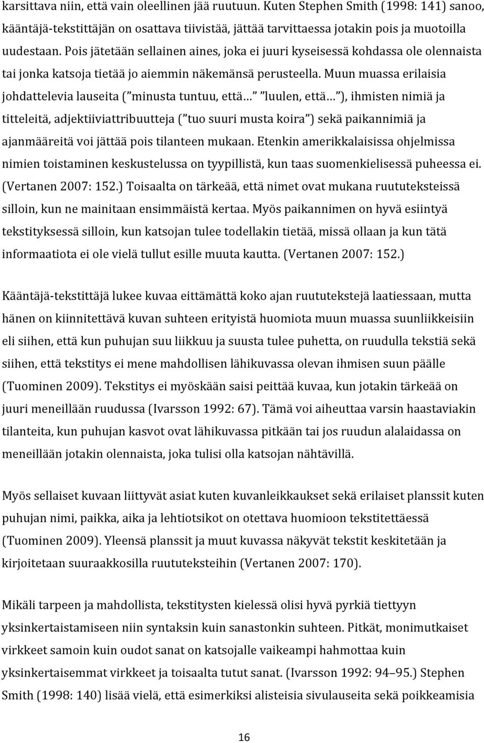 Muun muassa erilaisia johdattelevia lauseita ( minusta tuntuu, että luulen, että ), ihmisten nimiä ja titteleitä, adjektiiviattribuutteja ( tuo suuri musta koira ) sekä paikannimiä ja ajanmääreitä