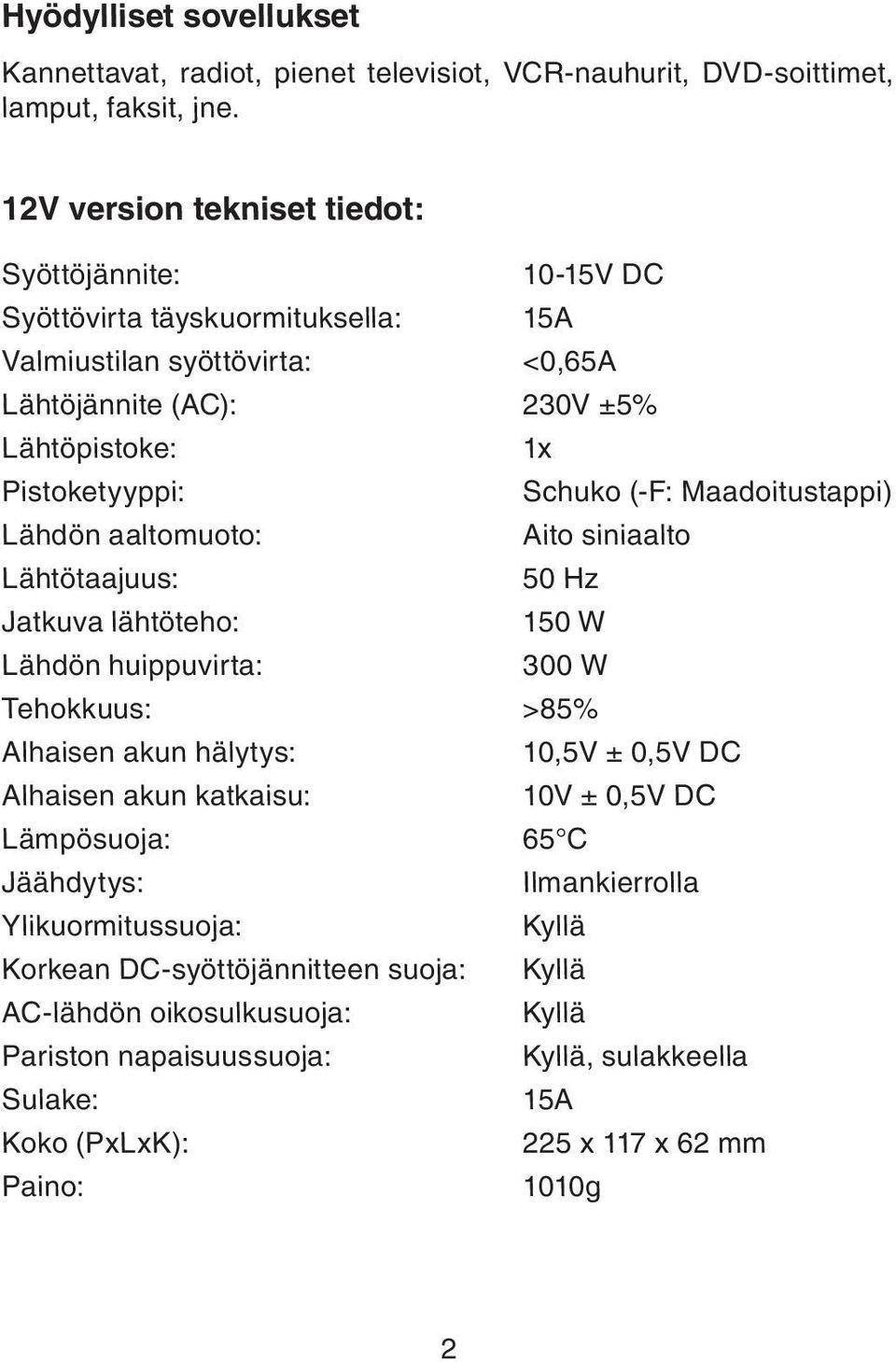 (-F: Maadoitustappi) Lähdön aaltomuoto: Aito siniaalto Lähtötaajuus: 50 Hz Jatkuva lähtöteho: 150 W Lähdön huippuvirta: 300 W Tehokkuus: >85% Alhaisen akun hälytys: 10,5V ± 0,5V DC Alhaisen