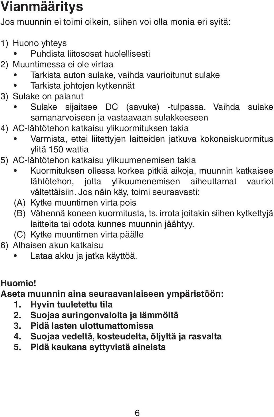 Vaihda sulake samanarvoiseen ja vastaavaan sulakkeeseen 4) AC-lähtötehon katkaisu ylikuormituksen takia Varmista, ettei liitettyjen laitteiden jatkuva kokonaiskuormitus ylitä 150 wattia 5)