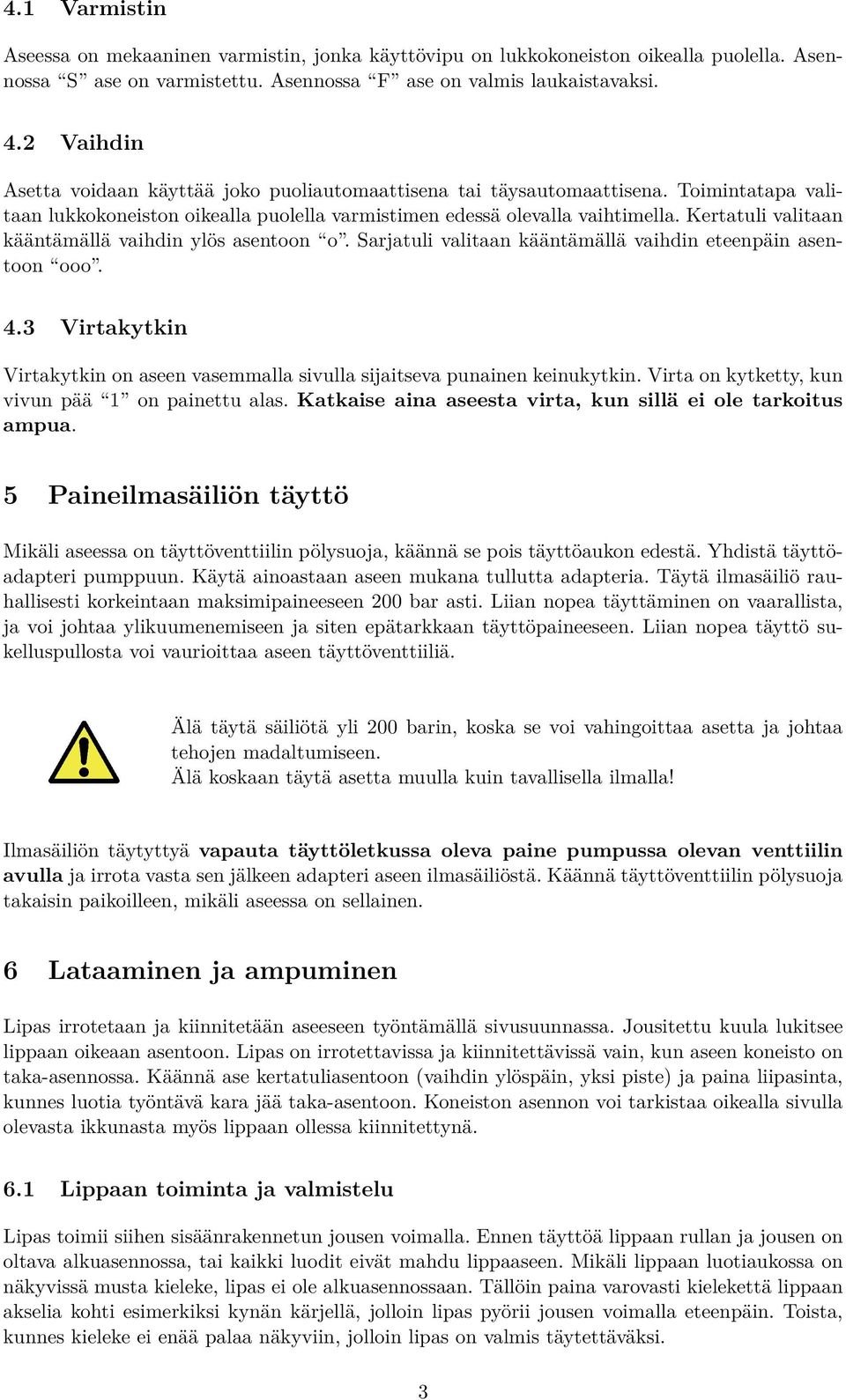 Kertatuli valitaan kääntämällä vaihdin ylös asentoon o. Sarjatuli valitaan kääntämällä vaihdin eteenpäin asentoon ooo. 4.