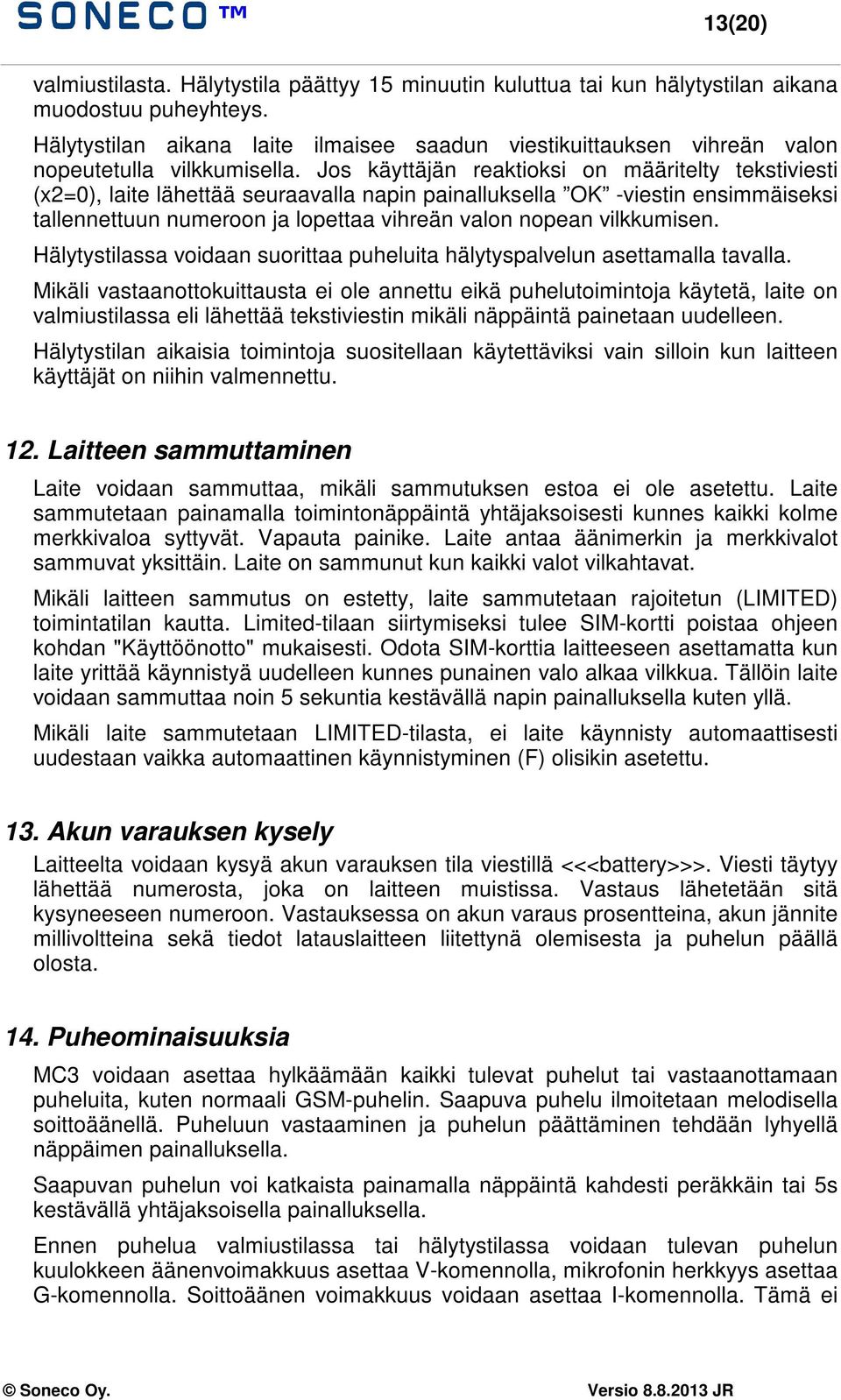 Jos käyttäjän reaktioksi on määritelty tekstiviesti (x2=0), laite lähettää seuraavalla napin painalluksella OK -viestin ensimmäiseksi tallennettuun numeroon ja lopettaa vihreän valon nopean