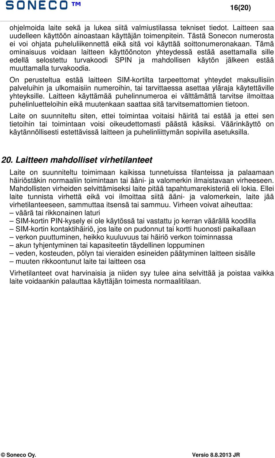 Tämä ominaisuus voidaan laitteen käyttöönoton yhteydessä estää asettamalla sille edellä selostettu turvakoodi SPIN ja mahdollisen käytön jälkeen estää muuttamalla turvakoodia.