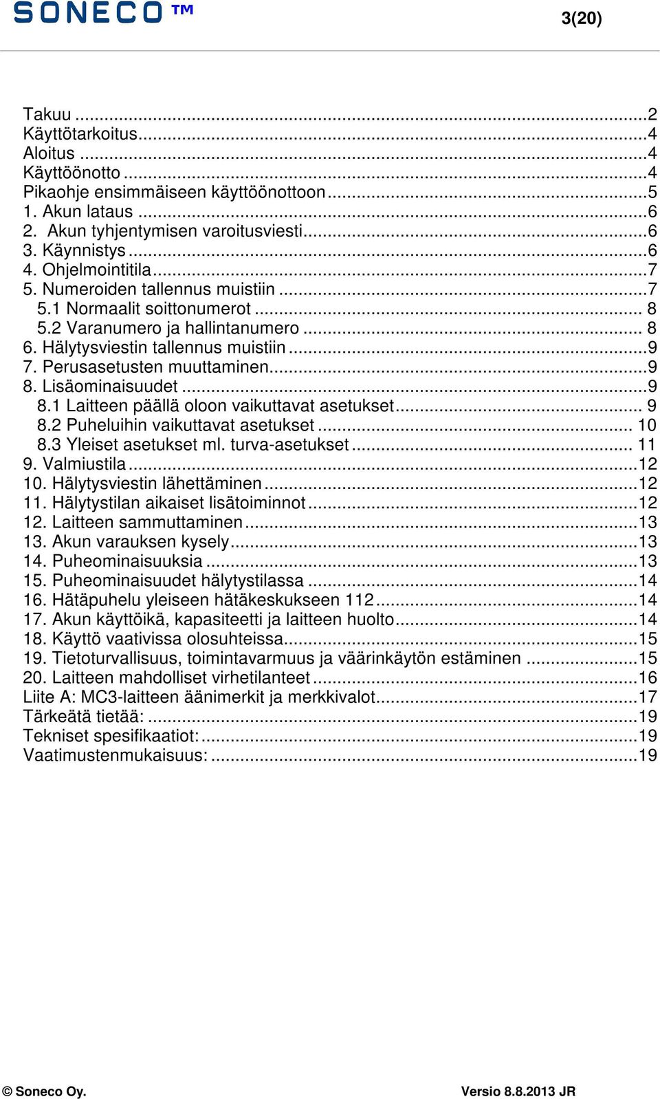 ..9 8. Lisäominaisuudet...9 8.1 Laitteen päällä oloon vaikuttavat asetukset... 9 8.2 Puheluihin vaikuttavat asetukset... 10 8.3 Yleiset asetukset ml. turva-asetukset... 11 9. Valmiustila...12 10.