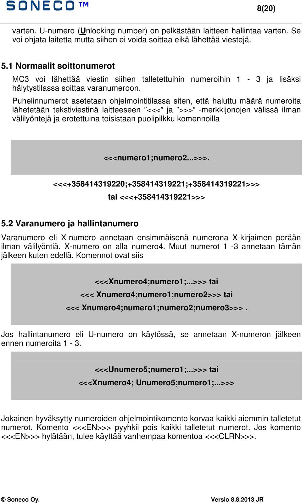 Puhelinnumerot asetetaan ohjelmointitilassa siten, että haluttu määrä numeroita lähetetään tekstiviestinä laitteeseen <<< ja >>> -merkkijonojen välissä ilman välilyöntejä ja erotettuina toisistaan