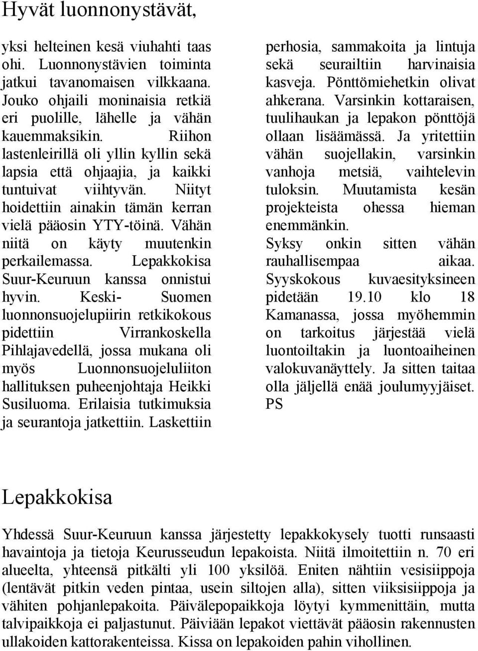 Vähän niitä on käyty muutenkin perkailemassa. Lepakkokisa Suur-Keuruun kanssa onnistui hyvin.