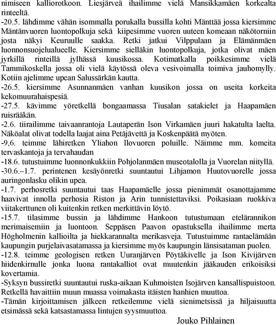 Retki jatkui Vilppulaan ja Elämänmäen luonnonsuojelualueelle. Kiersimme sielläkin luontopolkuja, jotka olivat mäen jyrkillä rinteillä jylhässä kuusikossa.