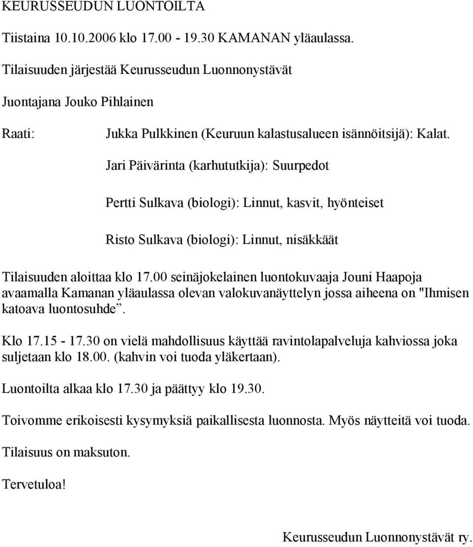 Jari Päivärinta (karhututkija): Suurpedot Pertti Sulkava (biologi): Linnut, kasvit, hyönteiset Risto Sulkava (biologi): Linnut, nisäkkäät Tilaisuuden aloittaa klo 17.