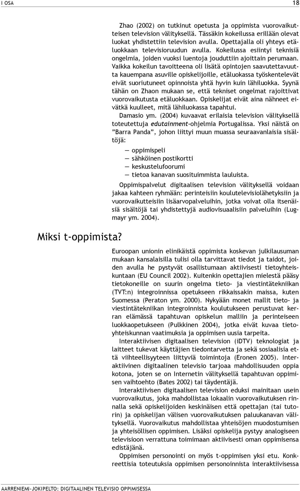 Vaikka kokeilun tavoitteena oli lisätä opintojen saavutettavuutta kauempana asuville opiskelijoille, etäluokassa työskentelevät eivät suoriutuneet opinnoista yhtä hyvin kuin lähiluokka.