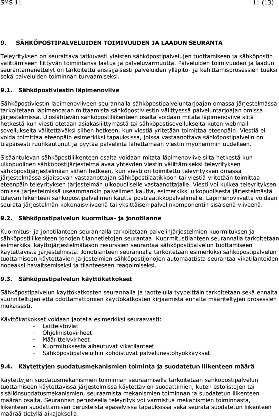 palveluvarmuutta. Palveluiden toimivuuden ja laadun seurantamenettelyt on tarkoitettu ensisijaisesti palveluiden ylläpito- ja kehittämisprosessien tueksi sekä palveluiden toiminnan turvaamiseksi. 9.1.