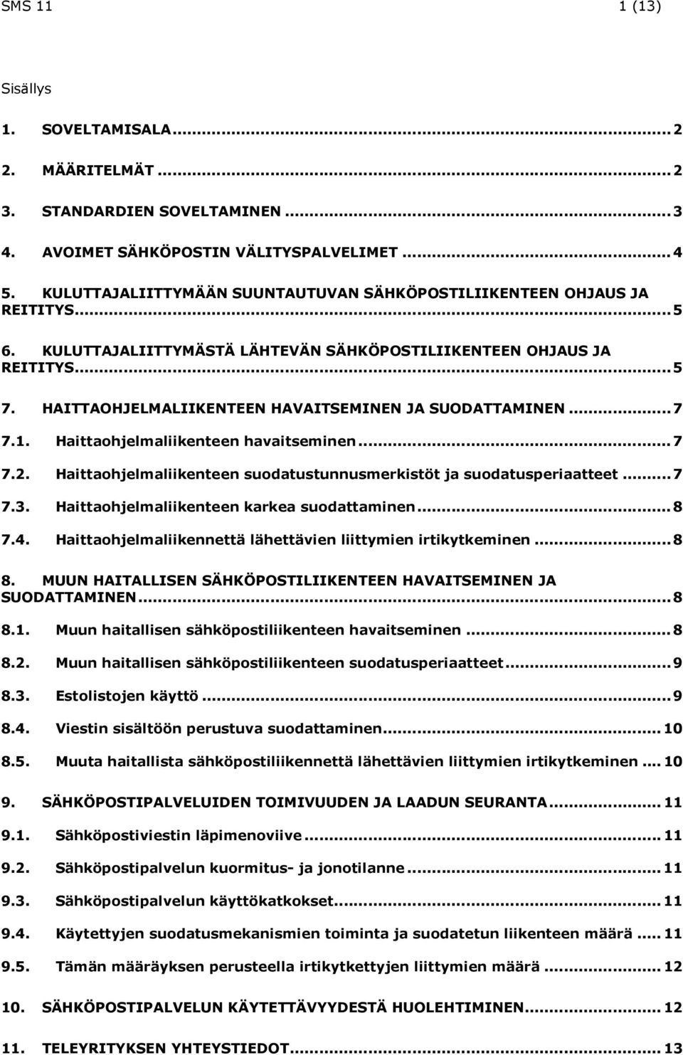 HAITTAOHJELMALIIKENTEEN HAVAITSEMINEN JA SUODATTAMINEN...7 7.1. Haittaohjelmaliikenteen havaitseminen...7 7.2. Haittaohjelmaliikenteen suodatustunnusmerkistöt ja suodatusperiaatteet...7 7.3.