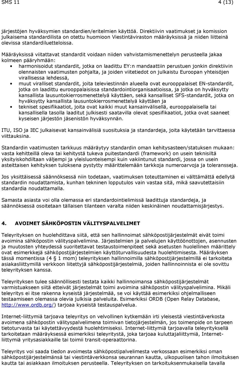 Määräyksissä viitattavat standardit voidaan niiden vahvistamismenettelyn perusteella jakaa kolmeen pääryhmään: harmonisoidut standardit, jotka on laadittu EY:n mandaattiin perustuen jonkin